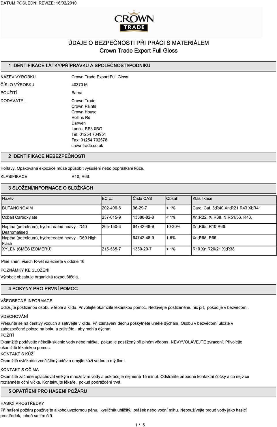 KLASIFIKACE R10, R66. SLOŽENÍ/INFORMACE O SLOŽKÁCH Název EC c.: Číslo CAS Obsah Klasifikace BUTANONOXIM 202-496-6 96-29-7 < 1% Carc. Cat.