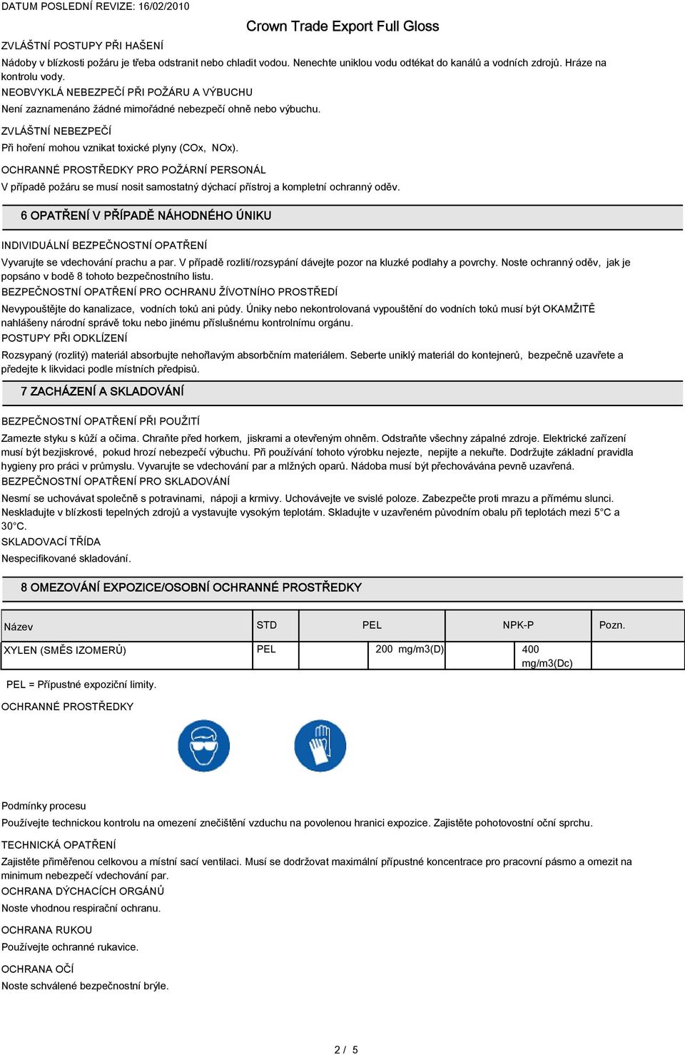 OCHRANNÉ PROSTŘEDKY PRO POŽÁRNÍ PERSONÁL V případě požáru se musí nosit samostatný dýchací přístroj a kompletní ochranný oděv.