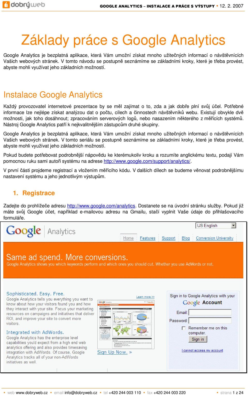 Instalace Google Analytics Každý provozovatel internetové prezentace by se měl zajímat o to, zda a jak dobře plní svůj účel.