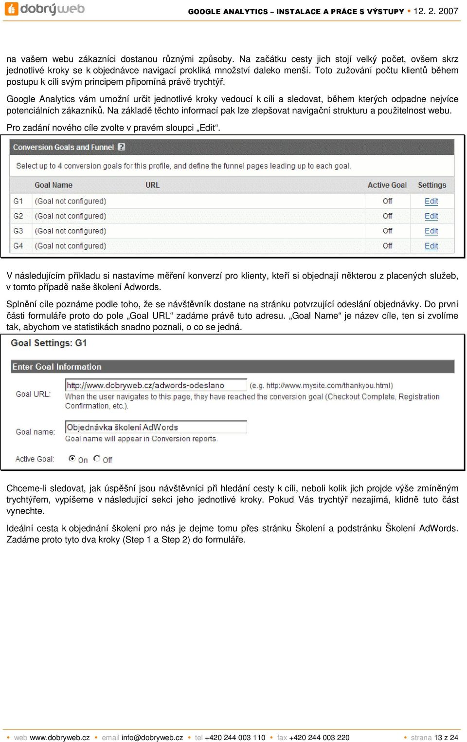 Google Analytics vám umožní určit jednotlivé kroky vedoucí k cíli a sledovat, během kterých odpadne nejvíce potenciálních zákazníků.