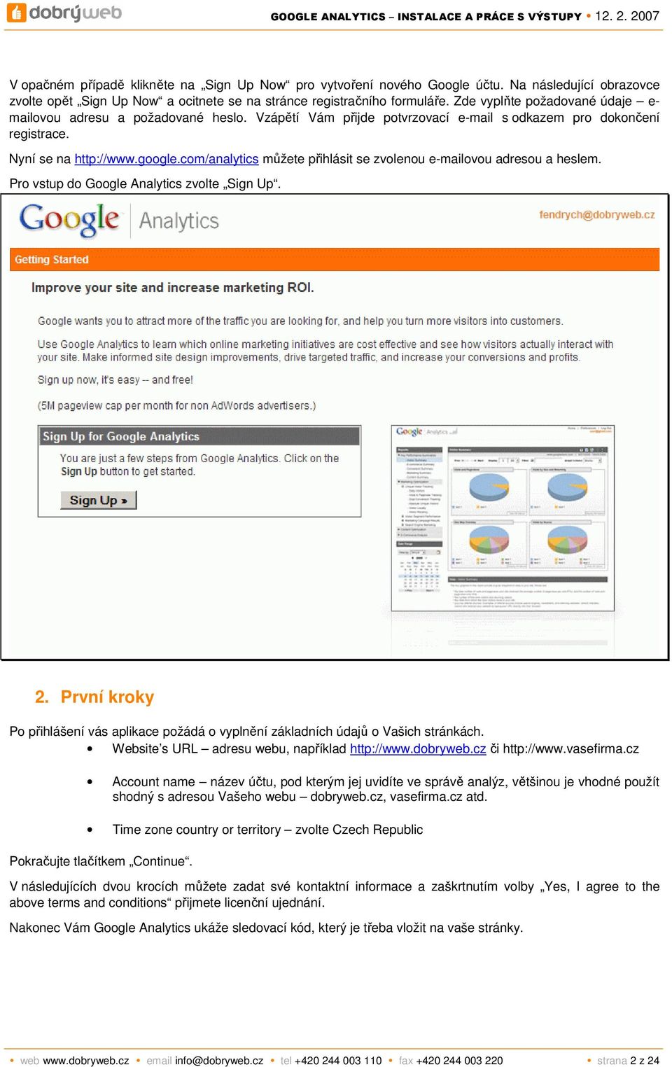 com/analytics můžete přihlásit se zvolenou e-mailovou adresou a heslem. Pro vstup do Google Analytics zvolte Sign Up. 2.