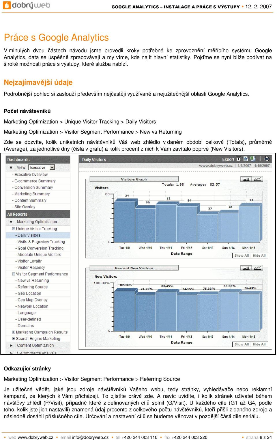 Nejzajímavější údaje Podrobnější pohled si zaslouží především nejčastěji využívané a nejužitečnější oblasti Google Analytics.