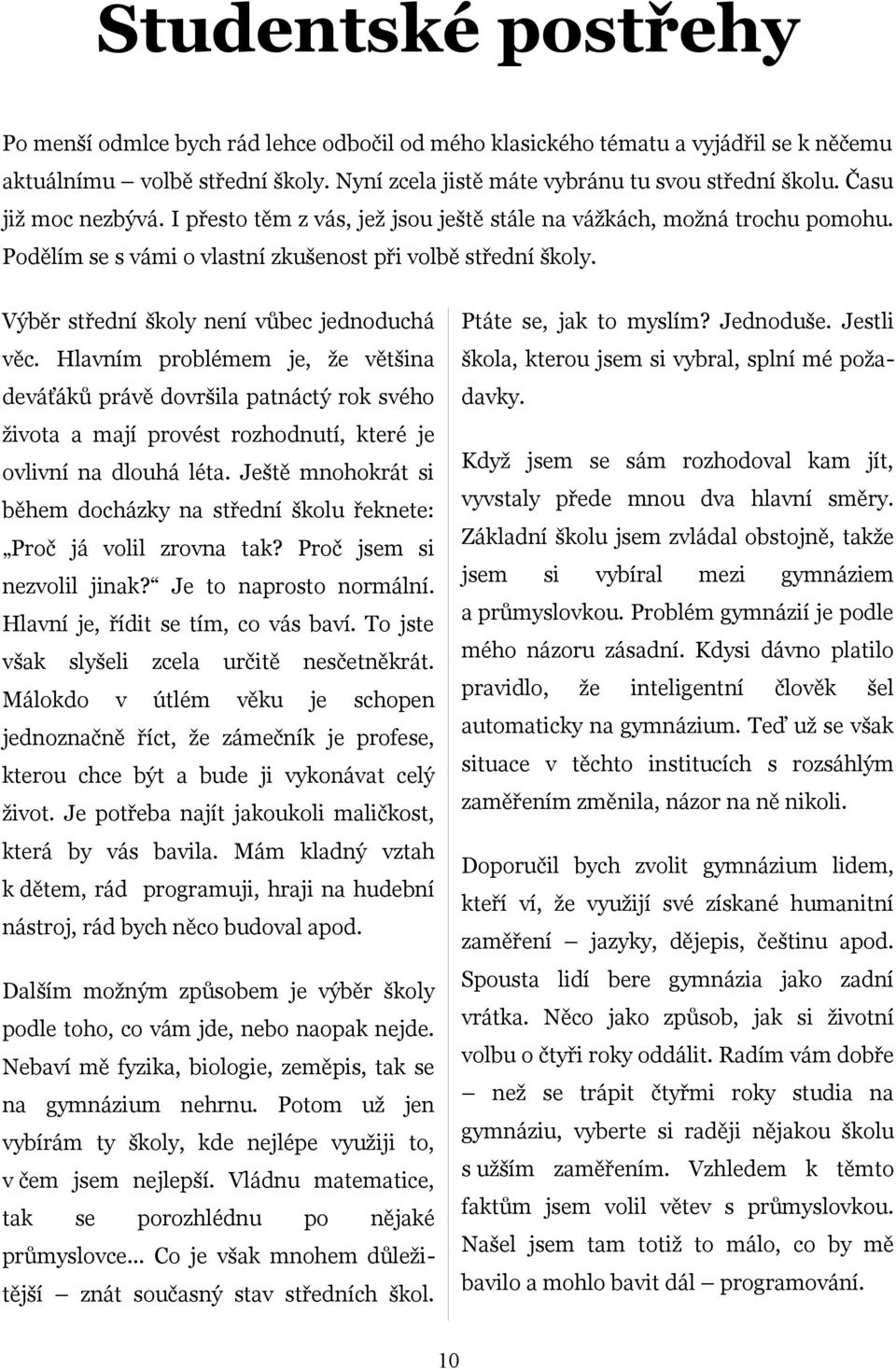 Výběr střední školy není vůbec jednoduchá Ptáte se, jak to myslím? Jednoduše. Jestli věc.