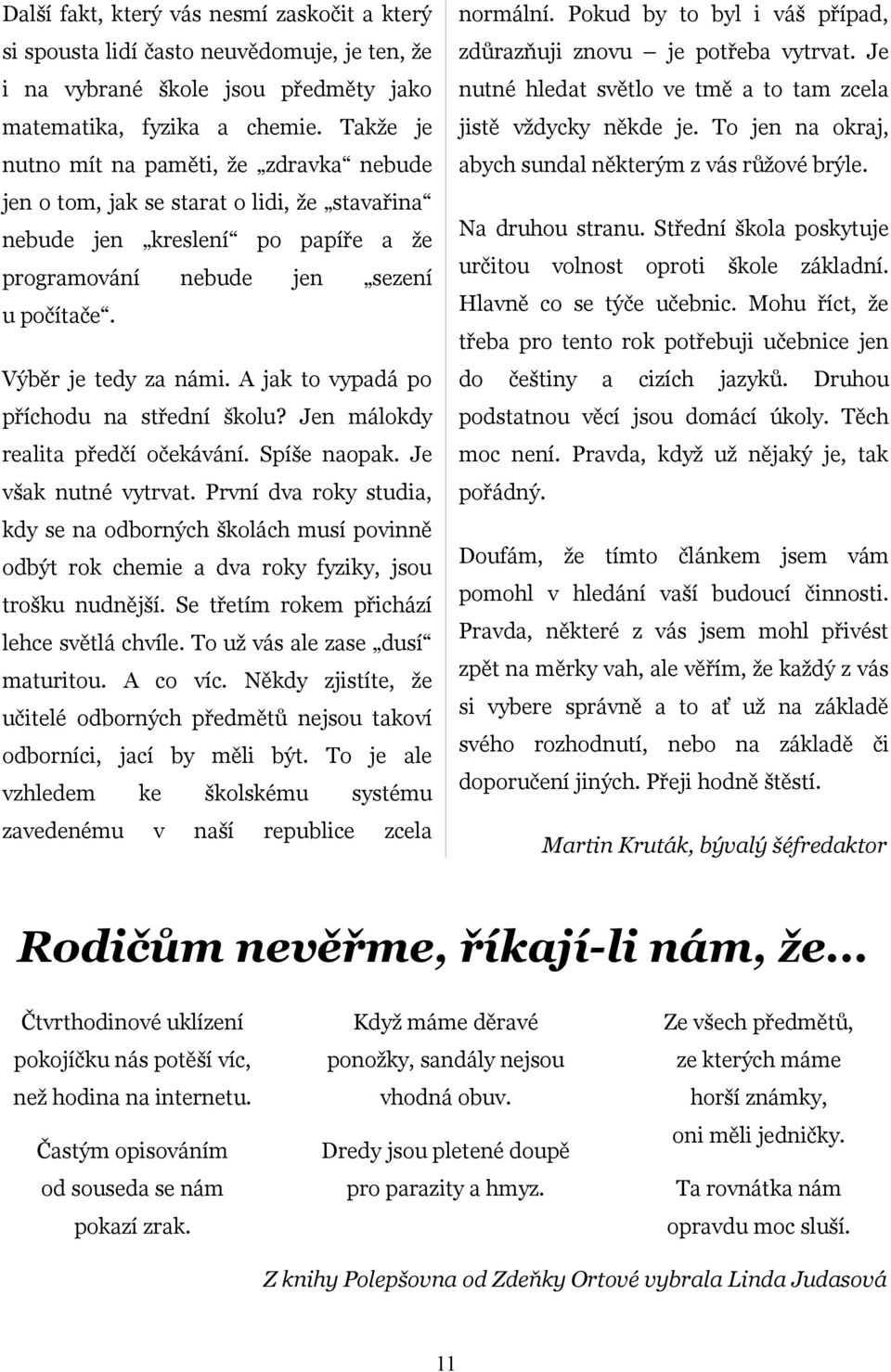 To jen na okraj, nutno mít na paměti, že zdravka nebude abych sundal některým z vás růžové brýle. jen o tom, jak se starat o lidi, že stavařina Na druhou stranu.