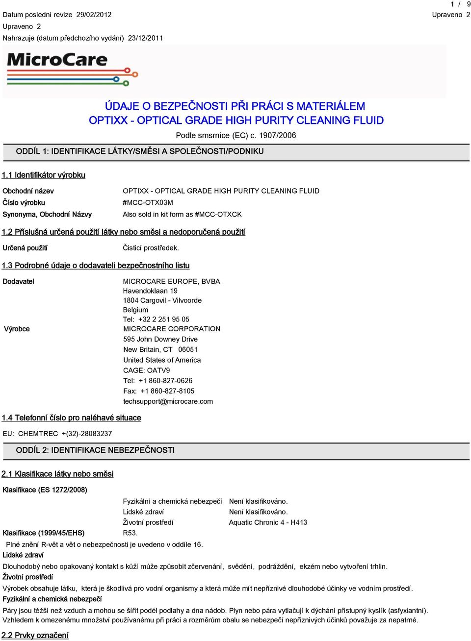 1 Identifikátor výrobku Obchodní název Číslo výrobku Synonyma, Obchodní Názvy OPTIXX - OPTICAL GRADE HIGH PURITY CLEANING FLUID #MCC-OTX03M Also sold in kit form as #MCC-OTXCK 1.