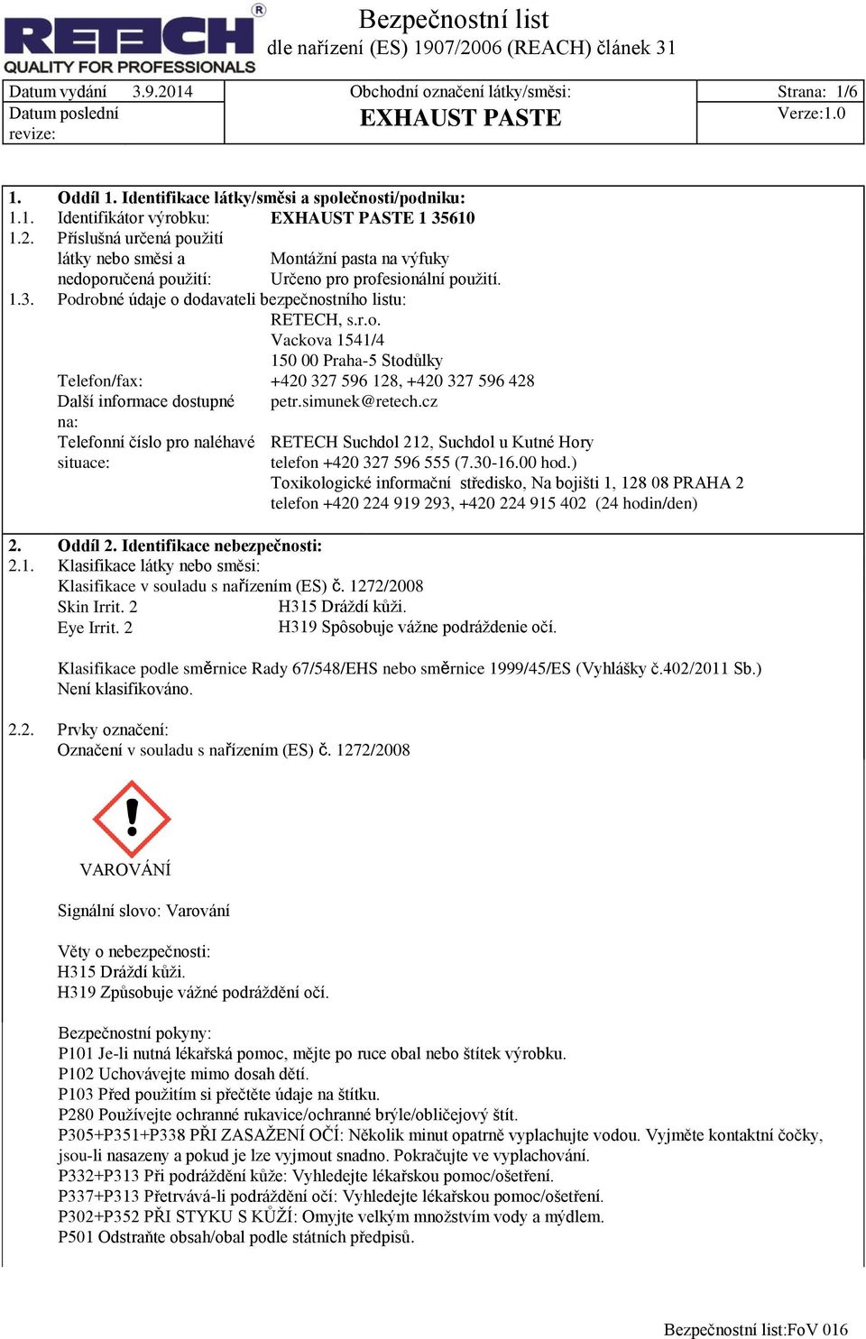 simunek@retech.cz 2. Oddíl 2. Identifikace nebezpečnosti: 2.1. Klasifikace látky nebo směsi: Klasifikace v souladu s nařízením (ES) č. 1272/2008 Skin Irrit. 2 Eye Irrit.