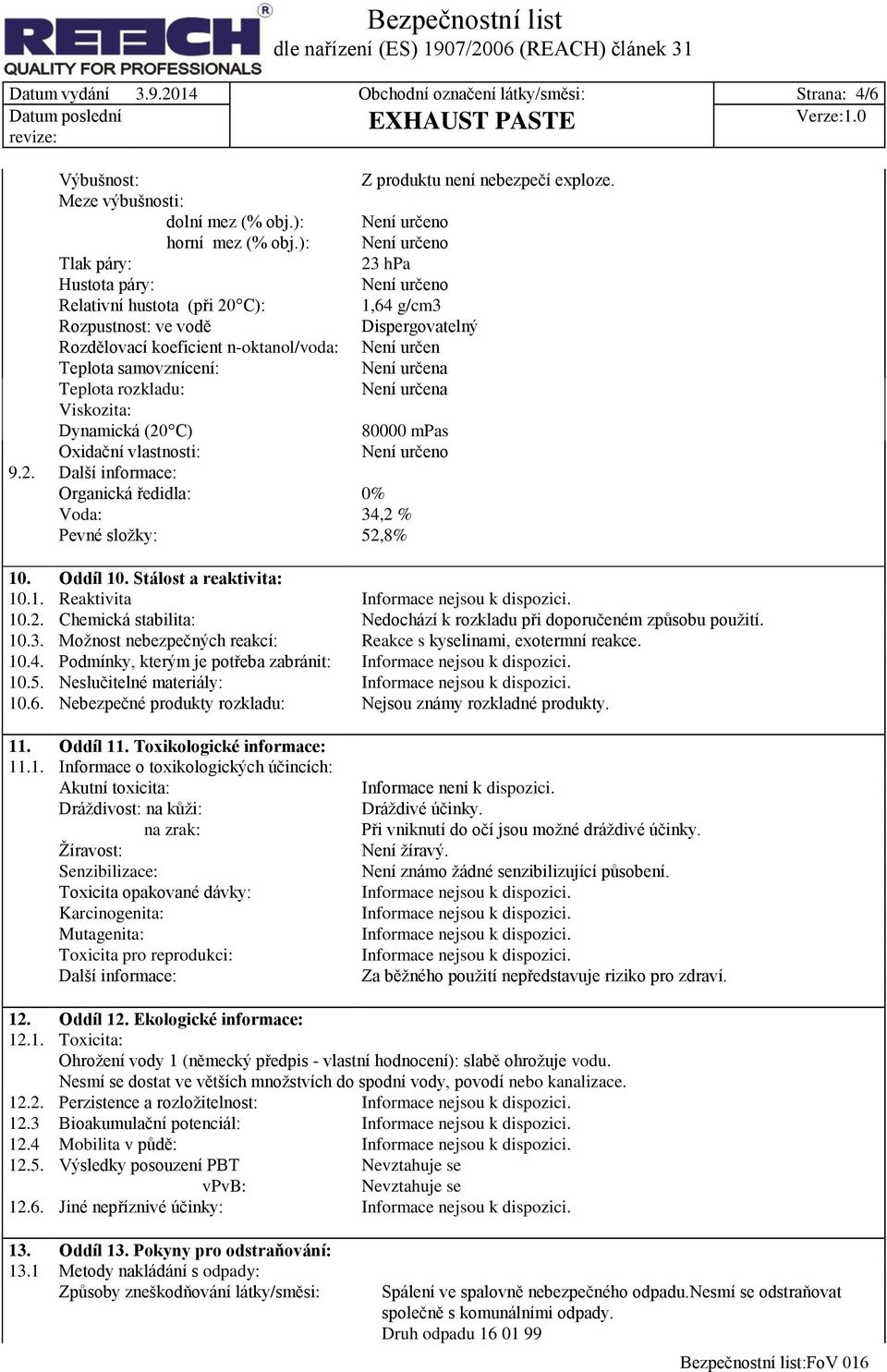 vlastnosti: 9.2. Další informace: Organická ředidla: Voda: Pevné složky: Z produktu není nebezpečí exploze.