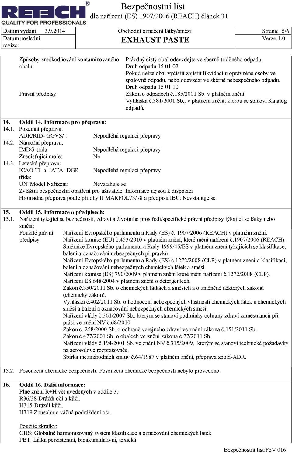 185/2001 Sb. v platném znění. Vyhláška č.381/2001 Sb., v platném znění, kterou se stanoví Katalog odpadů. 14. Oddíl 14. Informace pro přepravu: 14.1. Pozemní přeprava: ADR/RID- GGVS/ : Nepodléhá regulaci přepravy 14.