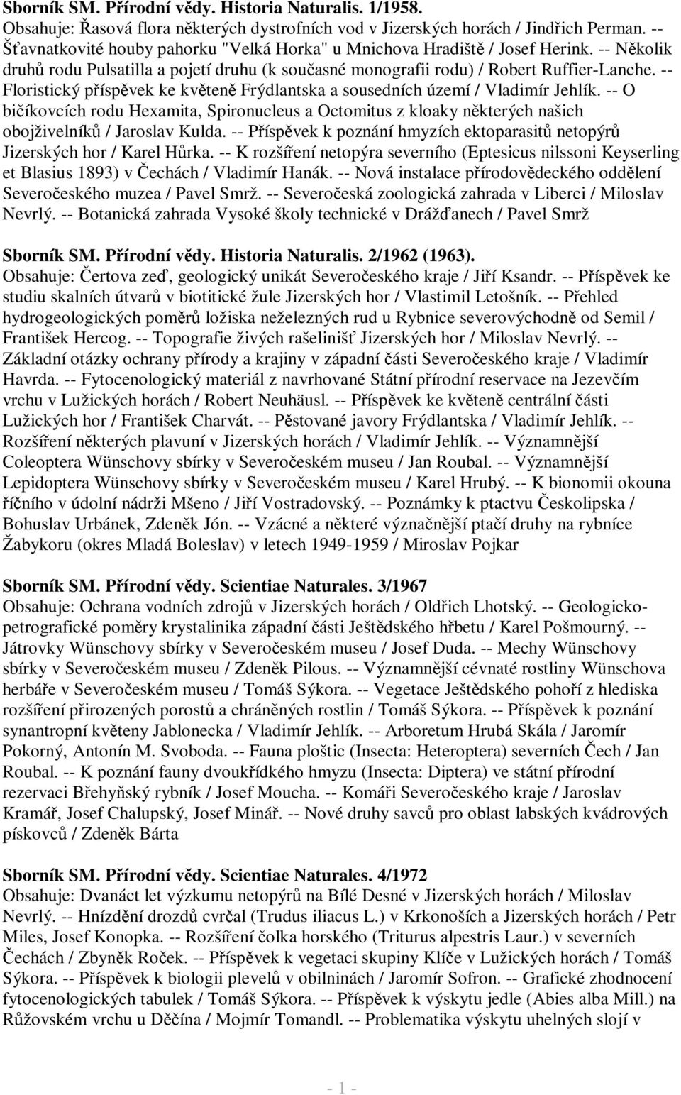 -- Floristický příspěvek ke květeně Frýdlantska a sousedních území / Vladimír Jehlík. -- O bičíkovcích rodu Hexamita, Spironucleus a Octomitus z kloaky některých našich obojživelníků / Jaroslav Kulda.