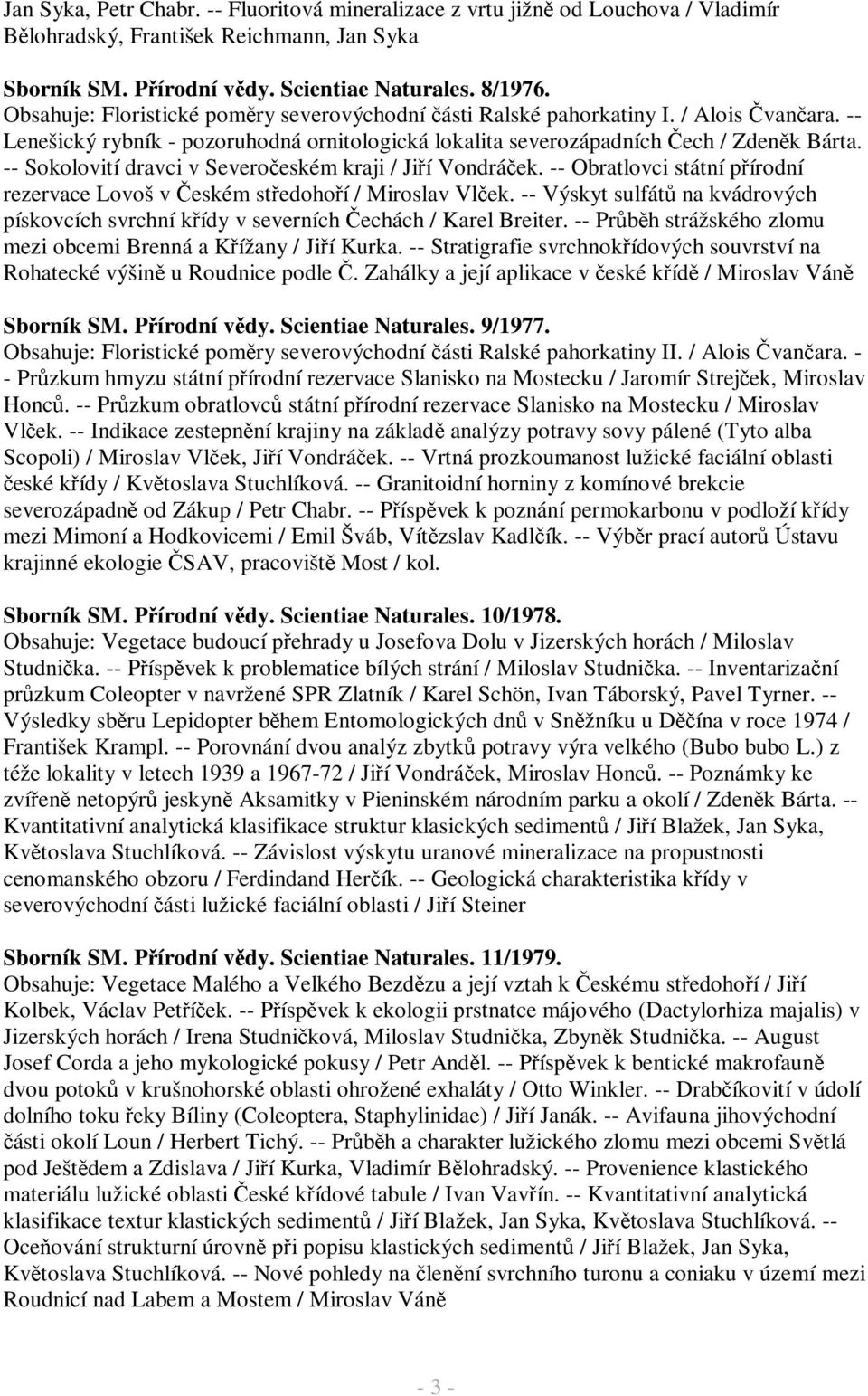 -- Sokolovití dravci v Severočeském kraji / Jiří Vondráček. -- Obratlovci státní přírodní rezervace Lovoš v Českém středohoří / Miroslav Vlček.