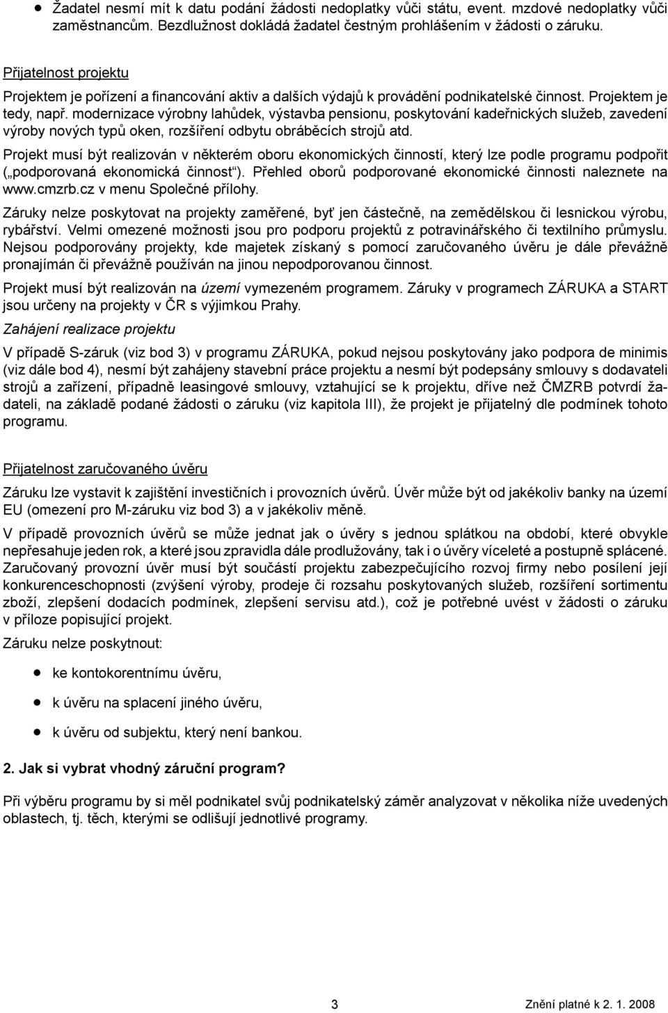 modernizace výrobny lahůdek, výstavba pensionu, poskytování kadeřnických služeb, zavedení výroby nových typů oken, rozšíření odbytu obráběcích strojů atd.