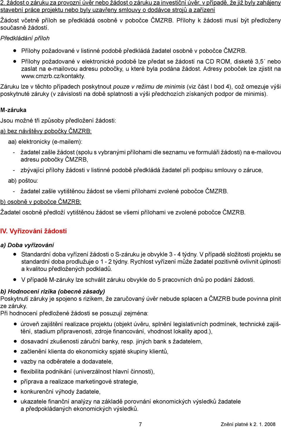 Předkládání příloh Přílohy požadované v listinné podobě předkládá žadatel osobně v pobočce ČMZRB.