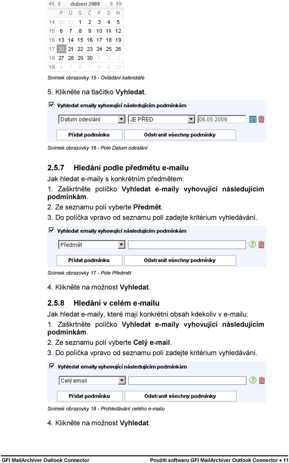 Snímek obrazovky 17 - Pole Předmět 4. Klikněte na možnost Vyhledat. 2.5.8 Hledání v celém e-mailu Jak hledat e-maily, které mají konkrétní obsah kdekoliv v e-mailu: 1.