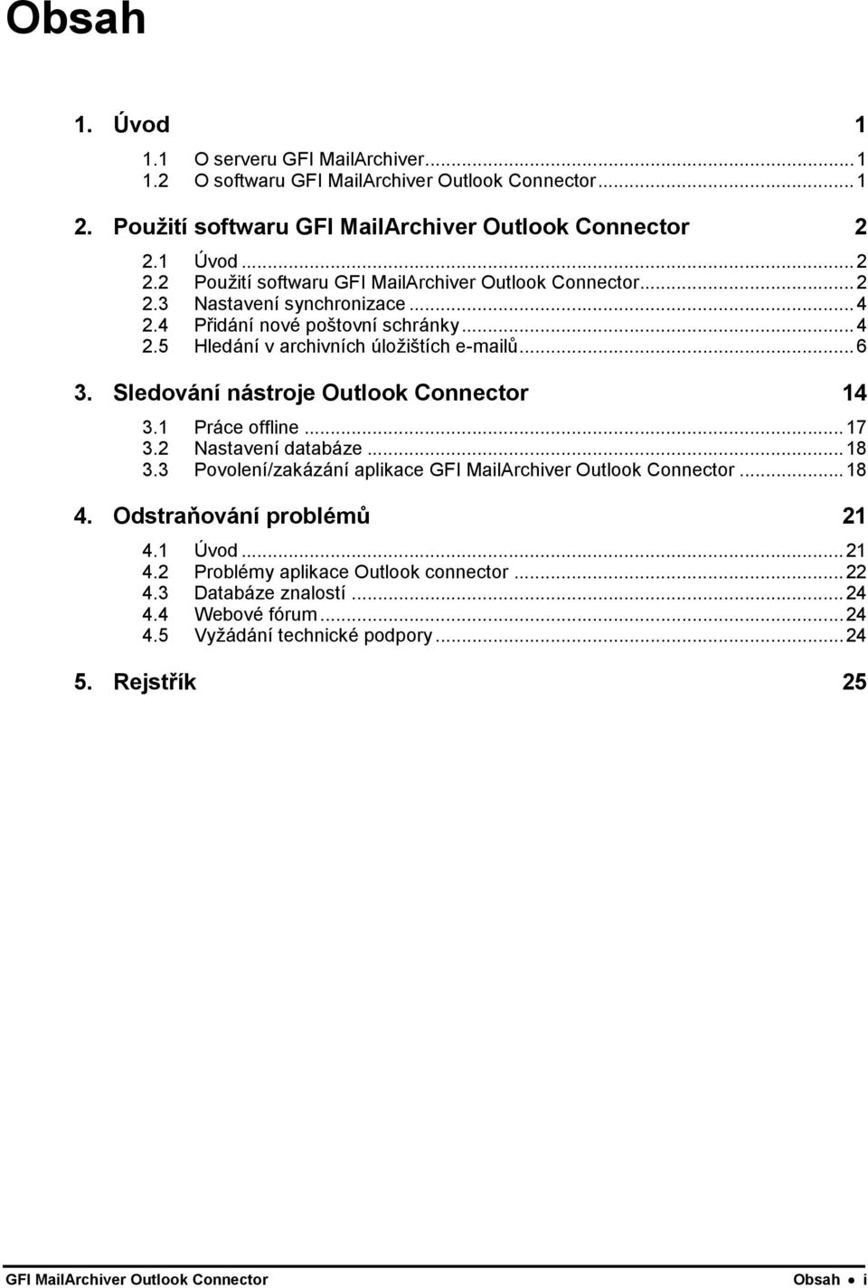 ..6 3. Sledování nástroje Outlook Connector 14 3.1 Práce offline...17 3.2 Nastavení databáze...18 3.3 Povolení/zakázání aplikace GFI MailArchiver Outlook Connector...18 4.