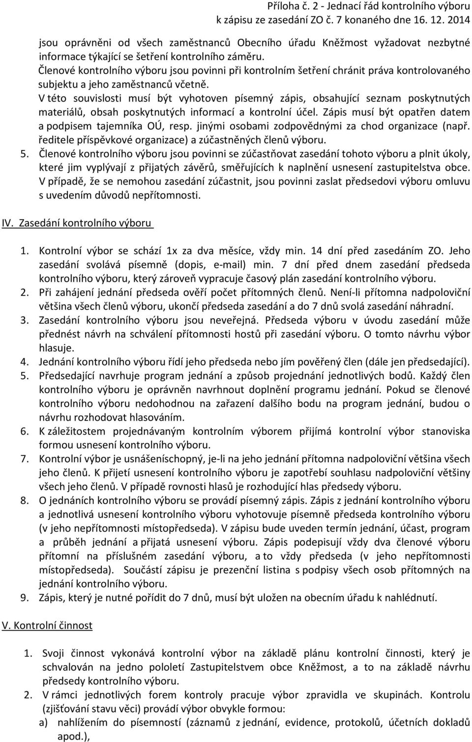 Členové kontrolního výboru jsou povinni při kontrolním šetření chránit práva kontrolovaného subjektu a jeho zaměstnanců včetně.