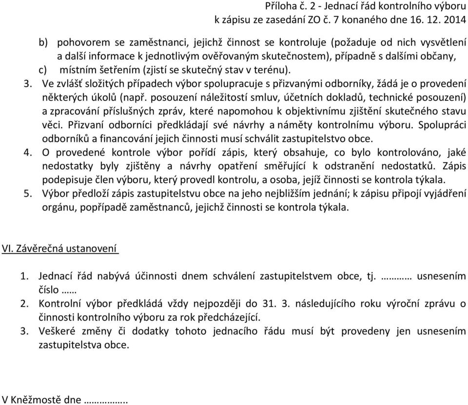 (zjistí se skutečný stav v terénu). 3. Ve zvlášť složitých případech výbor spolupracuje s přizvanými odborníky, žádá je o provedení některých úkolů (např.