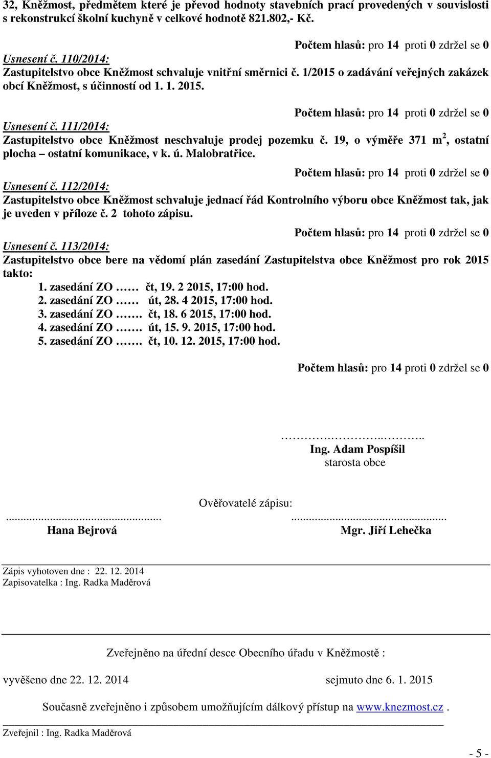 111/2014: Zastupitelstvo obce Kněžmost neschvaluje prodej pozemku č. 19, o výměře 371 m 2, ostatní plocha ostatní komunikace, v k. ú. Malobratřice. Usnesení č.