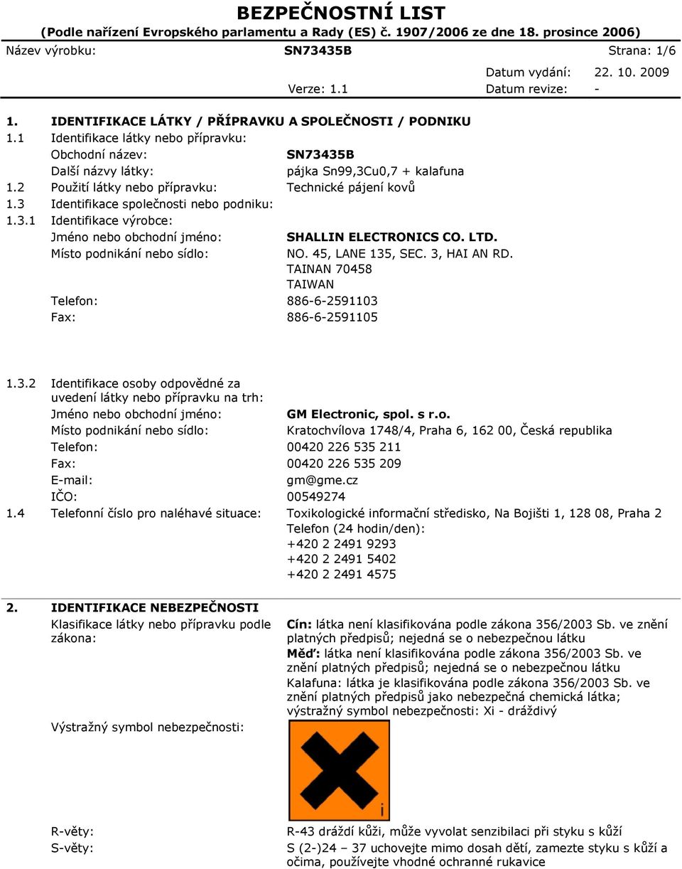 3 Identifikace společnosti nebo podniku: 1.3.1 Identifikace výrobce: Jméno nebo obchodní jméno: SHALLIN ELECTRONICS CO. LTD. Místo podnikání nebo sídlo: NO. 45, LANE 135, SEC. 3, HAI AN RD.