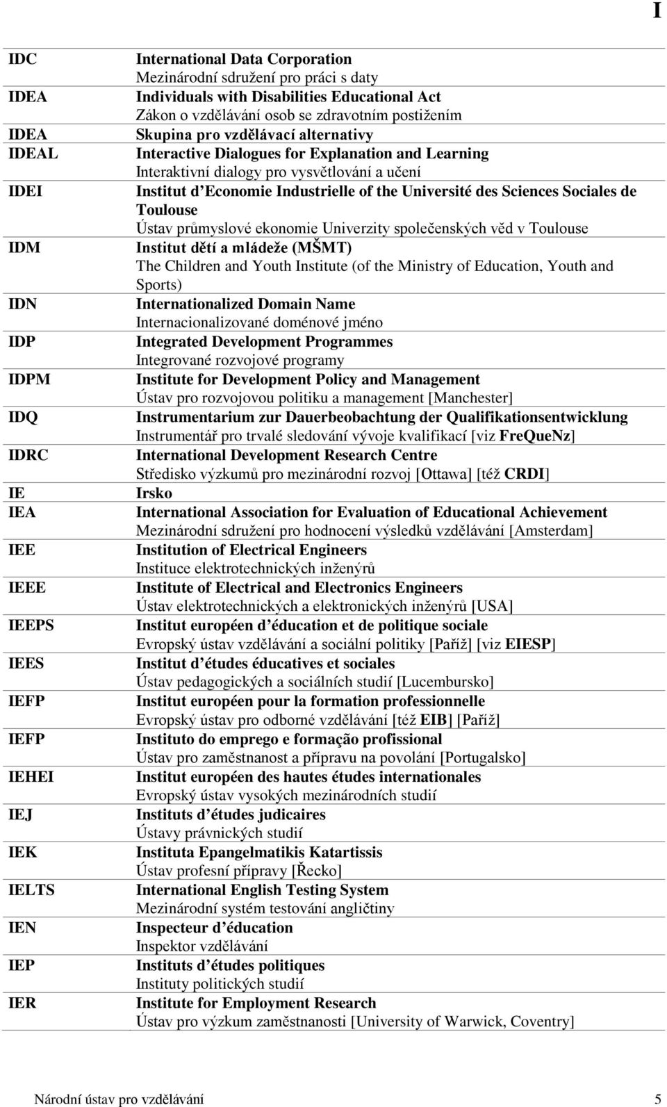 dialogy pro vysvětlování a učení Institut d Economie Industrielle of the Université des Sciences Sociales de Toulouse Ústav průmyslové ekonomie Univerzity společenských věd v Toulouse Institut dětí a