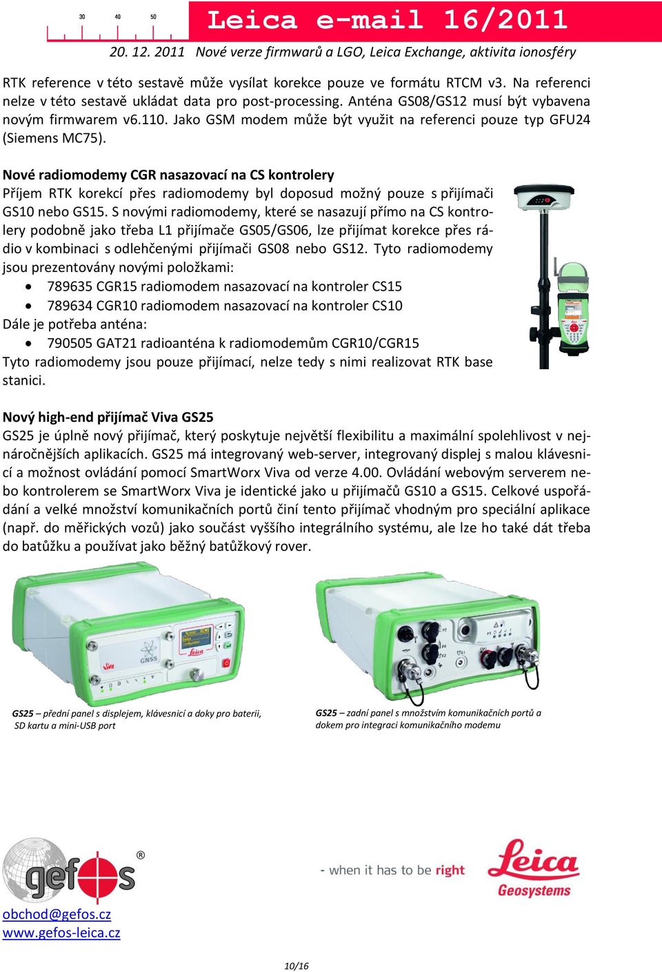 Nové radiomodemy CGR nasazovací na CS kontrolery Příjem RTK korekcí přes radiomodemy byl doposud možný pouze s přijímači GS10 nebo GS15.