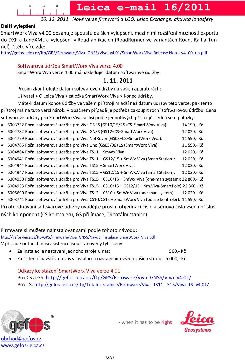 Čtěte více zde: http://gefos-leica.cz/ftp/gps/firmware/viva_gnss/viva_v4.01/smartworx Viva Release Notes v4_00_en.pdf Softwarová údržba SmartWorx Viva verze 4.00 SmartWorx Viva verze 4.