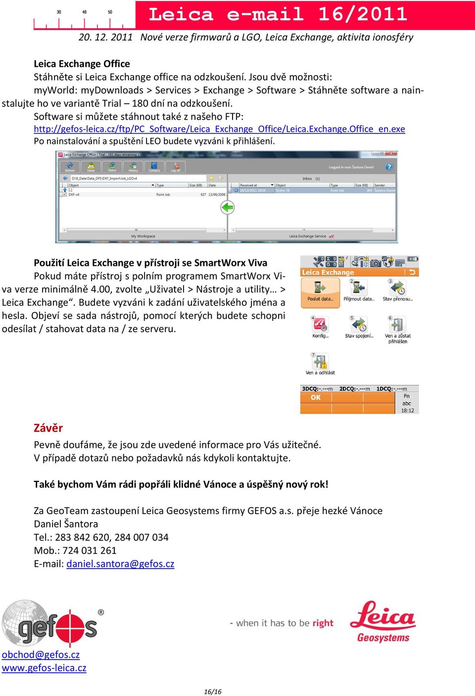 Software si můžete stáhnout také z našeho FTP: http://gefos-leica.cz/ftp/pc_software/leica_exchange_office/leica.exchange.office_en.exe Po nainstalování a spuštění LEO budete vyzváni k přihlášení.