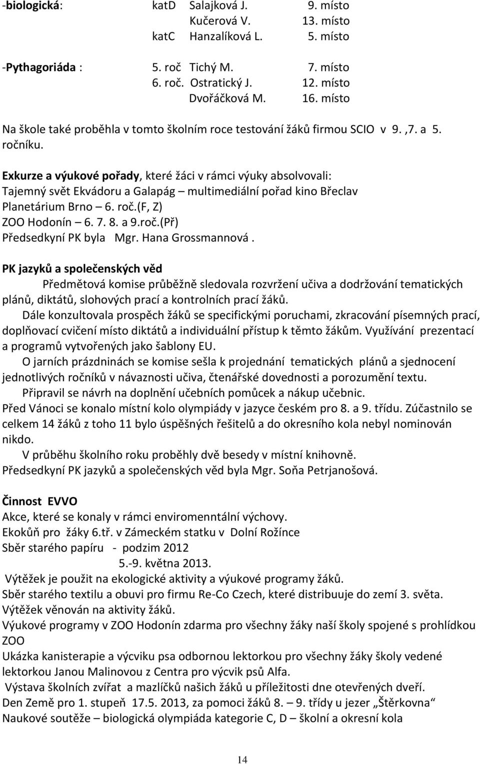 Exkurze a výukové pořady, které žáci v rámci výuky absolvovali: Tajemný svět Ekvádoru a Galapág multimediální pořad kino Břeclav Planetárium Brno 6. roč.(f, Z) ZOO Hodonín 6. 7. 8. a 9.roč.(Př) Předsedkyní PK byla Mgr.