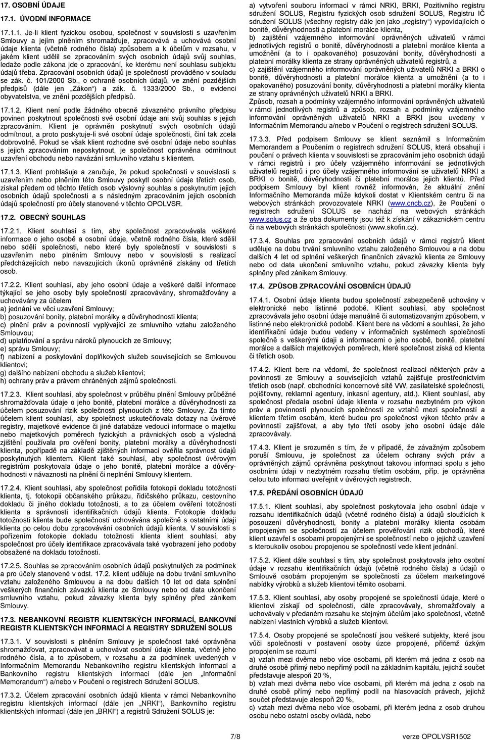 údajů třeba. Zpracování osobních údajů je společností prováděno v souladu se zák. č. 101/2000 Sb., o ochraně osobních údajů, ve znění pozdějších předpisů (dále jen Zákon ) a zák. č. 1333/2000 Sb.