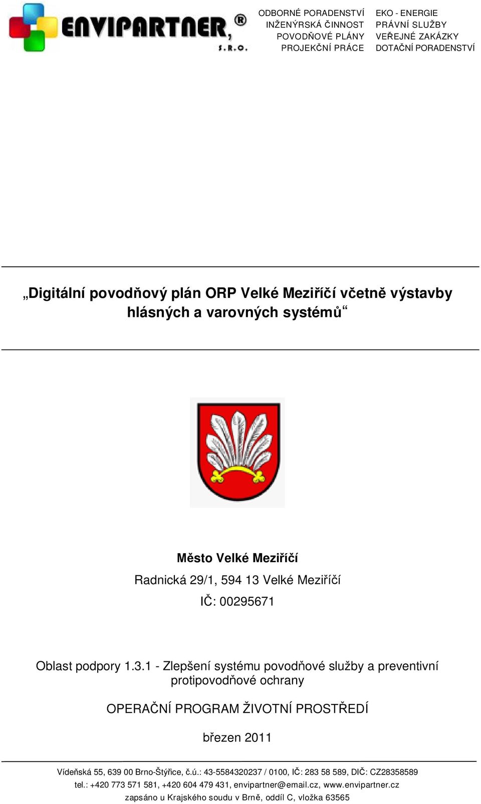 1 - Zlepšení systému povodňové služby a preventivní protipovodňové ochrany OPERAČNÍ PROGRAM ŽIVOTNÍ PROSTŘEDÍ březen 2011 Vídeňská