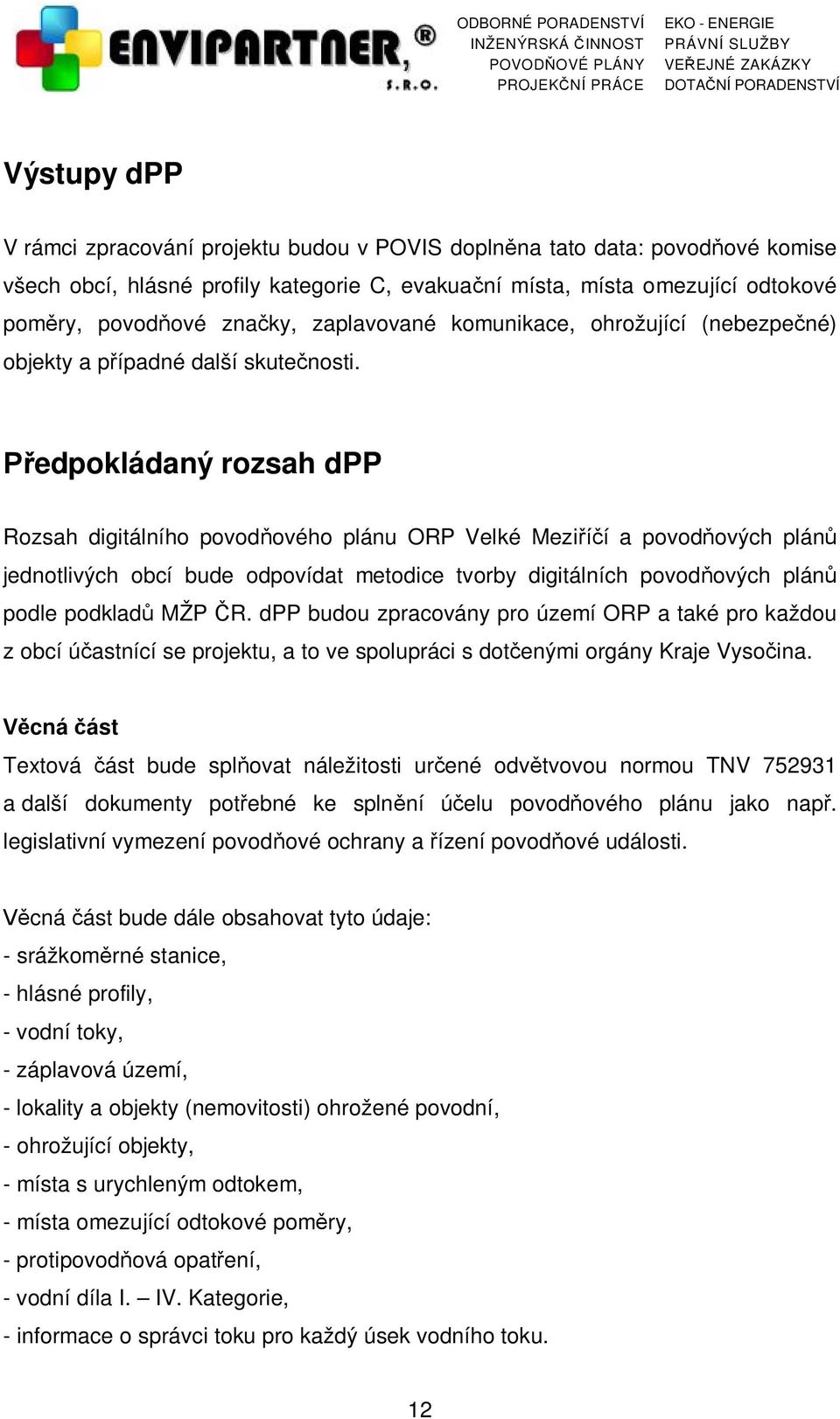 Předpokládaný rozsah dpp Rozsah digitálního povodňového plánu ORP Velké Meziříčí a povodňových plánů jednotlivých obcí bude odpovídat metodice tvorby digitálních povodňových plánů podle podkladů MŽP