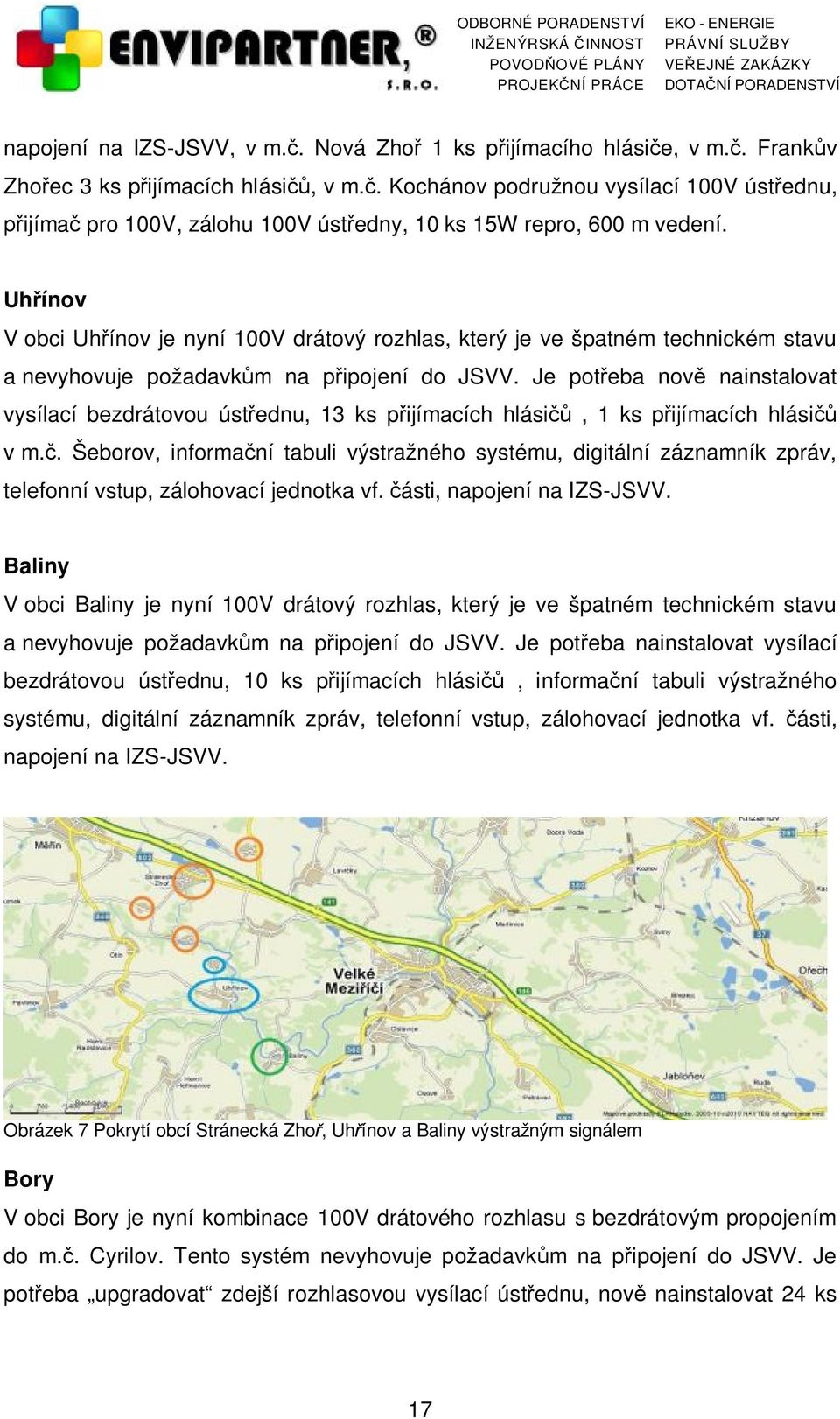 Je potřeba nově nainstalovat vysílací bezdrátovou ústřednu, 13 ks přijímacích hlásičů