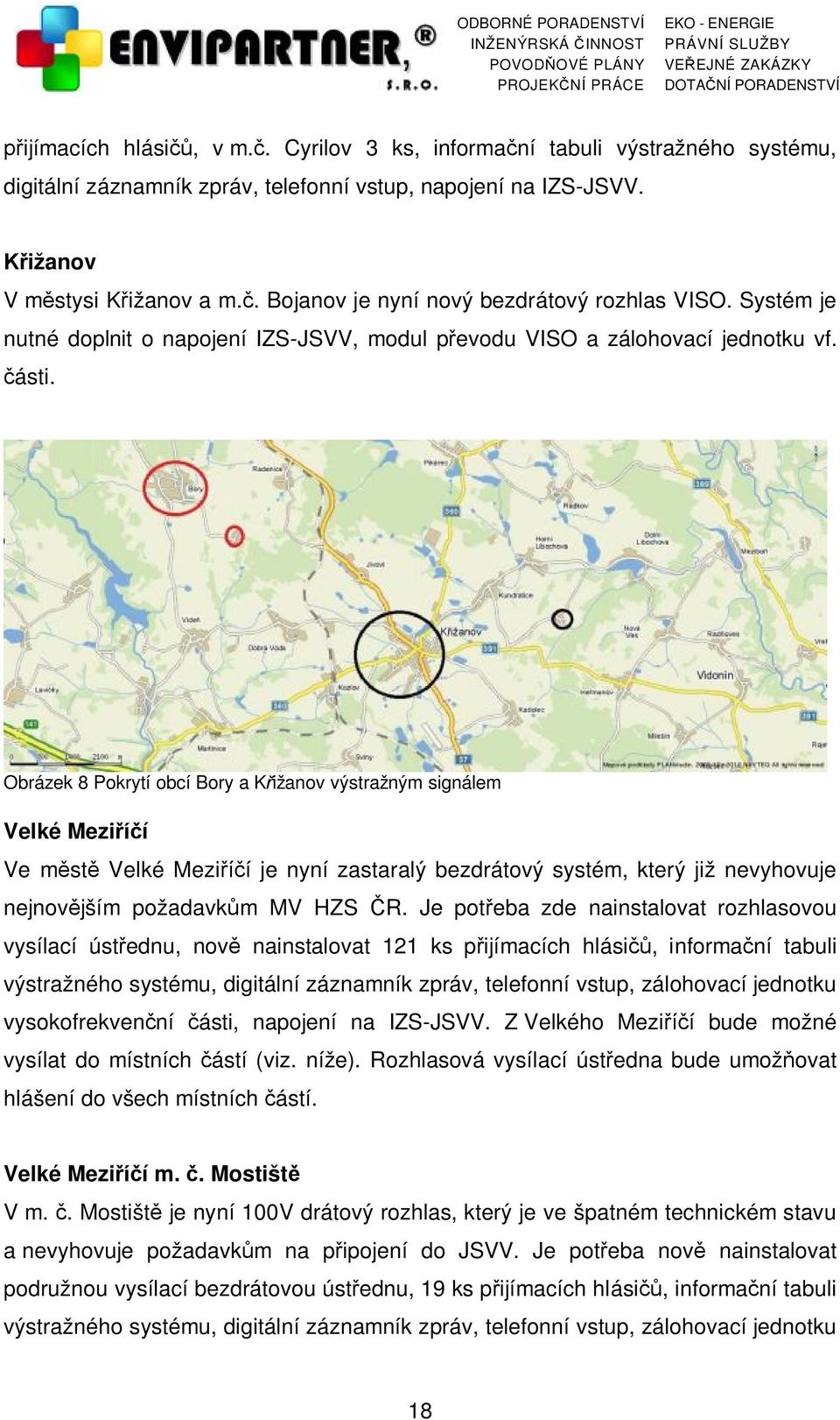 Obrázek 8 Pokrytí obcí Bory a Křižanov výstražným signálem Velké Meziříčí Ve městě Velké Meziříčí je nyní zastaralý bezdrátový systém, který již nevyhovuje nejnovějším požadavkům MV HZS ČR.