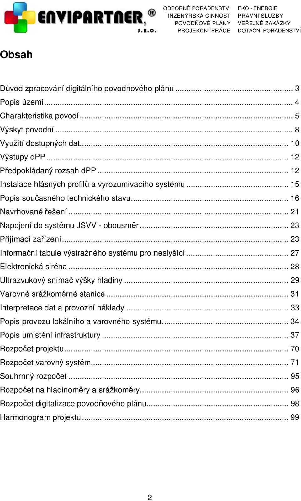 .. 23 Informační tabule výstražného systému pro neslyšící... 27 Elektronická siréna... 28 Ultrazvukový snímač výšky hladiny... 29 Varovné srážkoměrné stanice... 31 Interpretace dat a provozní náklady.