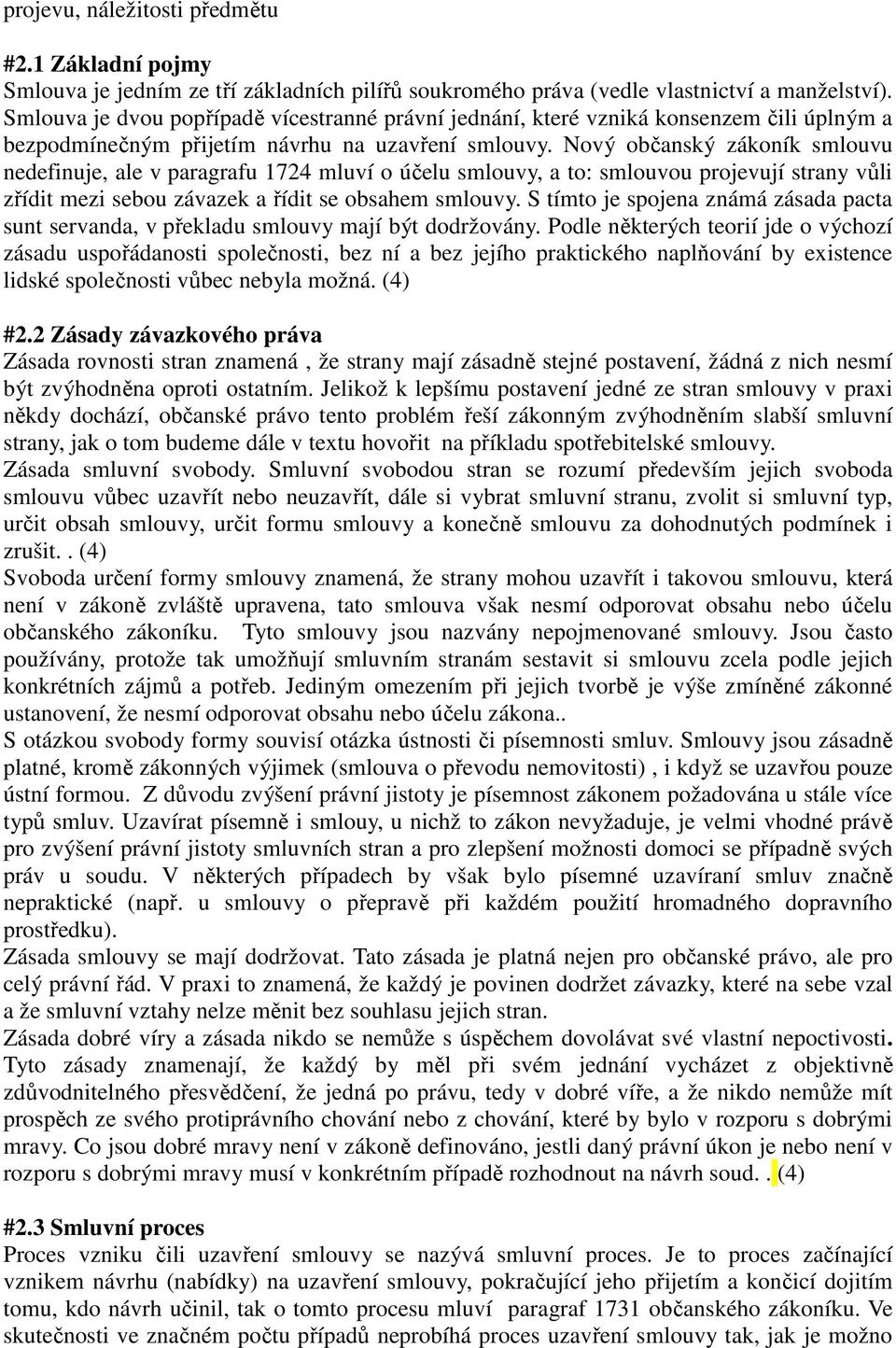 Nový občanský zákoník smlouvu nedefinuje, ale v paragrafu 1724 mluví o účelu smlouvy, a to: smlouvou projevují strany vůli zřídit mezi sebou závazek a řídit se obsahem smlouvy.