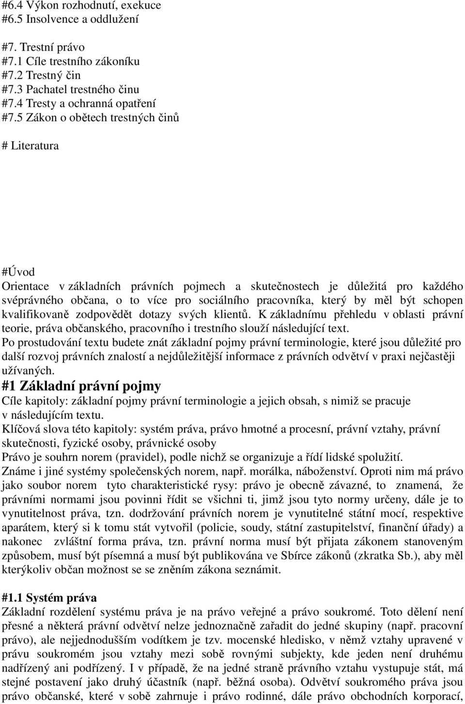 měl být schopen kvalifikovaně zodpovědět dotazy svých klientů. K základnímu přehledu v oblasti právní teorie, práva občanského, pracovního i trestního slouží následující text.