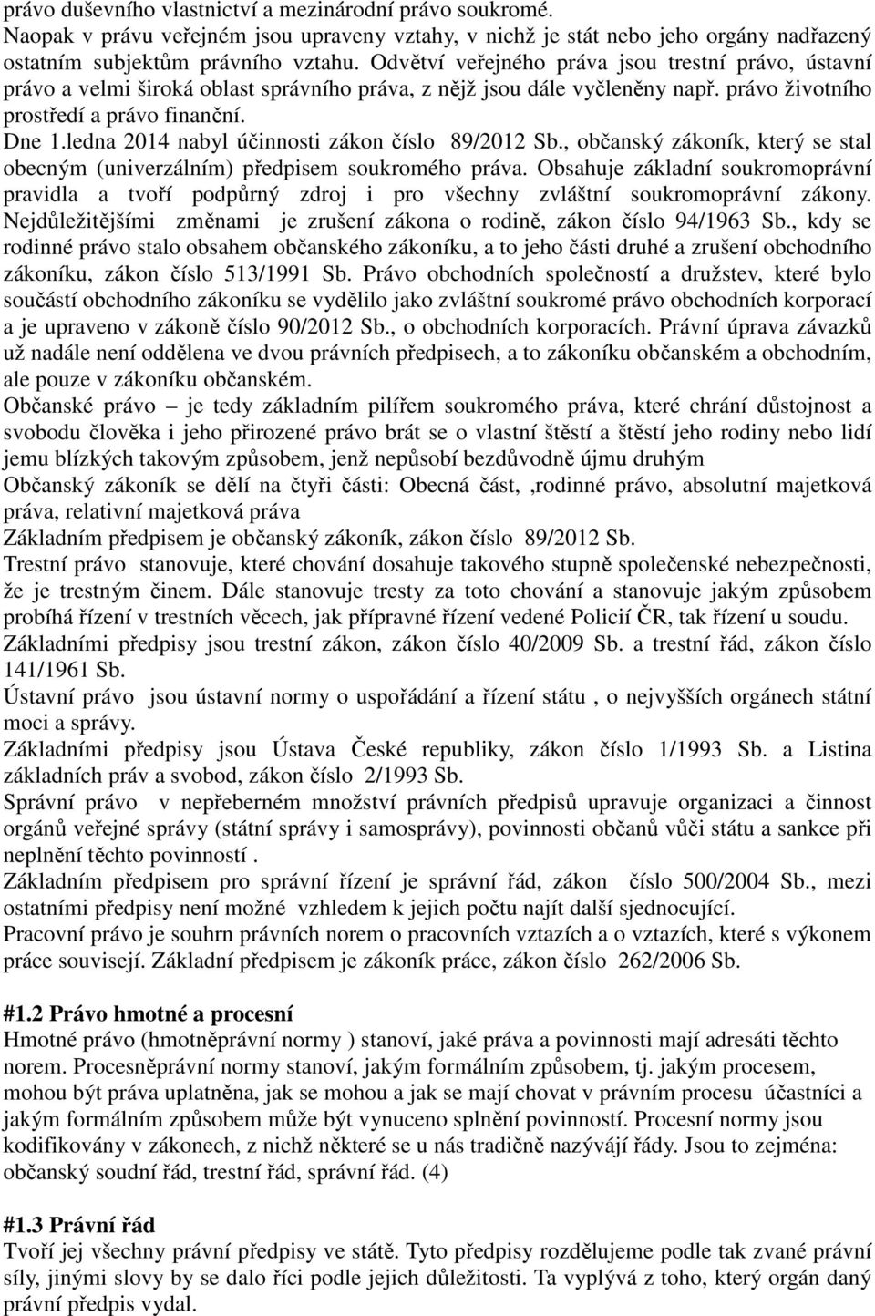 ledna 2014 nabyl účinnosti zákon číslo 89/2012 Sb., občanský zákoník, který se stal obecným (univerzálním) předpisem soukromého práva.