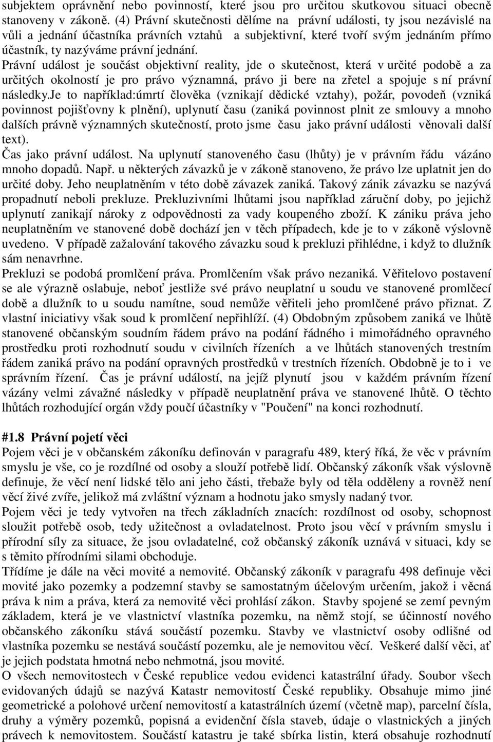 Právní událost je součást objektivní reality, jde o skutečnost, která v určité podobě a za určitých okolností je pro právo významná, právo ji bere na zřetel a spojuje s ní právní následky.