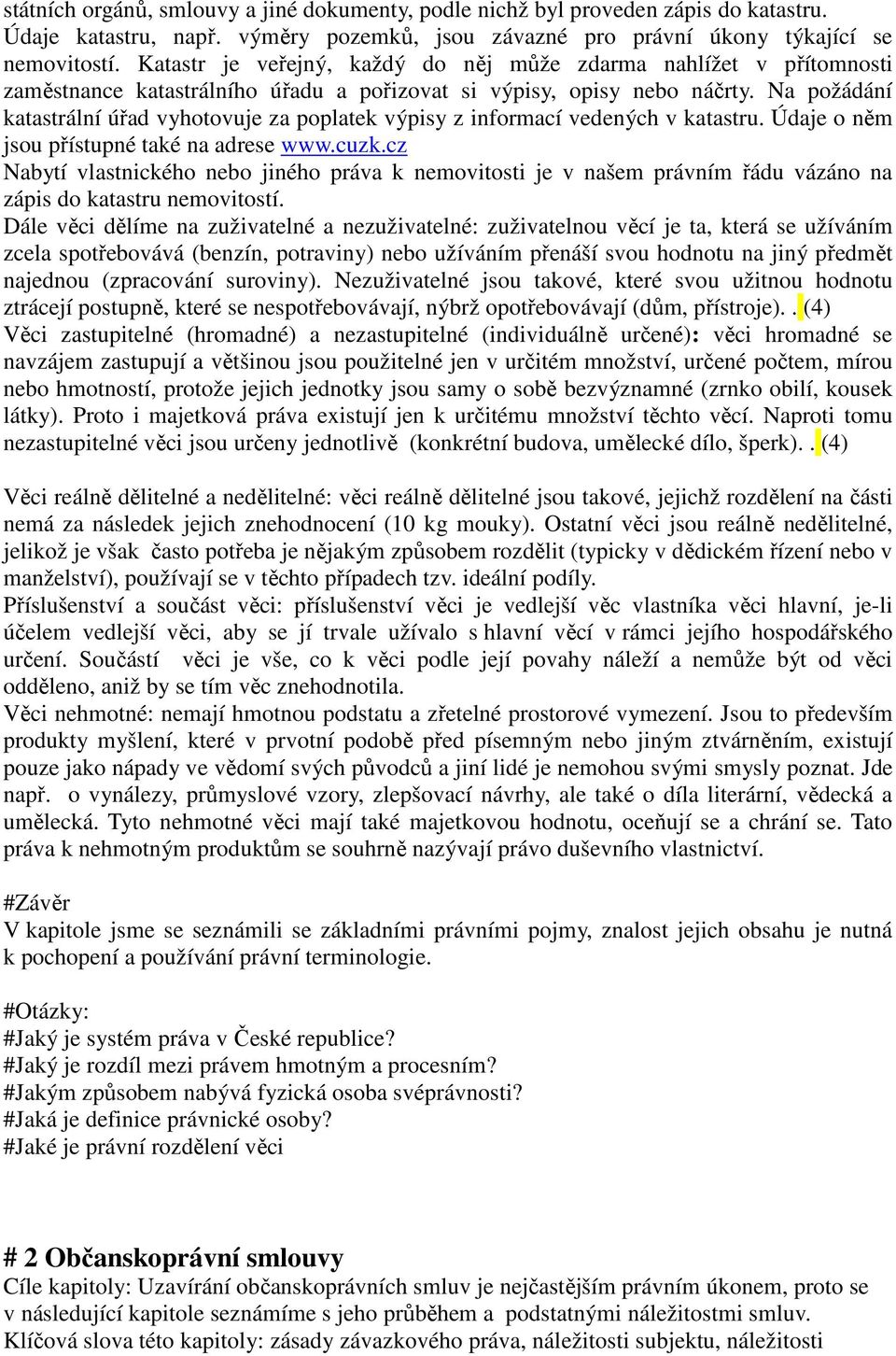 Na požádání katastrální úřad vyhotovuje za poplatek výpisy z informací vedených v katastru. Údaje o něm jsou přístupné také na adrese www.cuzk.