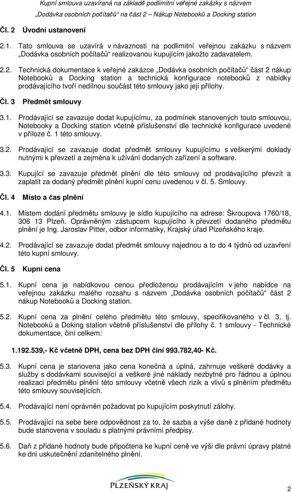 2. Technická dokumentace k veřejné zakázce Dodávka osobních počítačů část 2 nákup Notebooků a Docking station a technická konfigurace notebooků z nabídky prodávajícího tvoří nedílnou součást této