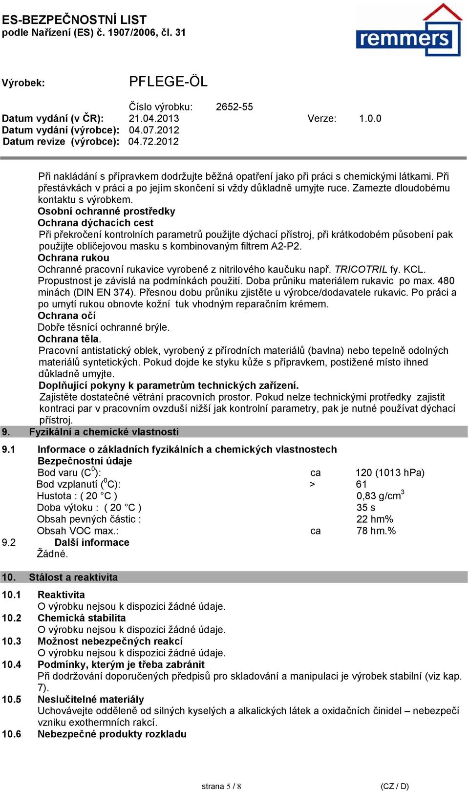 Osobní ochranné prostředky Ochrana dýchacích cest Při překročení kontrolních parametrů použijte dýchací přístroj, při krátkodobém působení pak použijte obličejovou masku s kombinovaným filtrem A2P2.