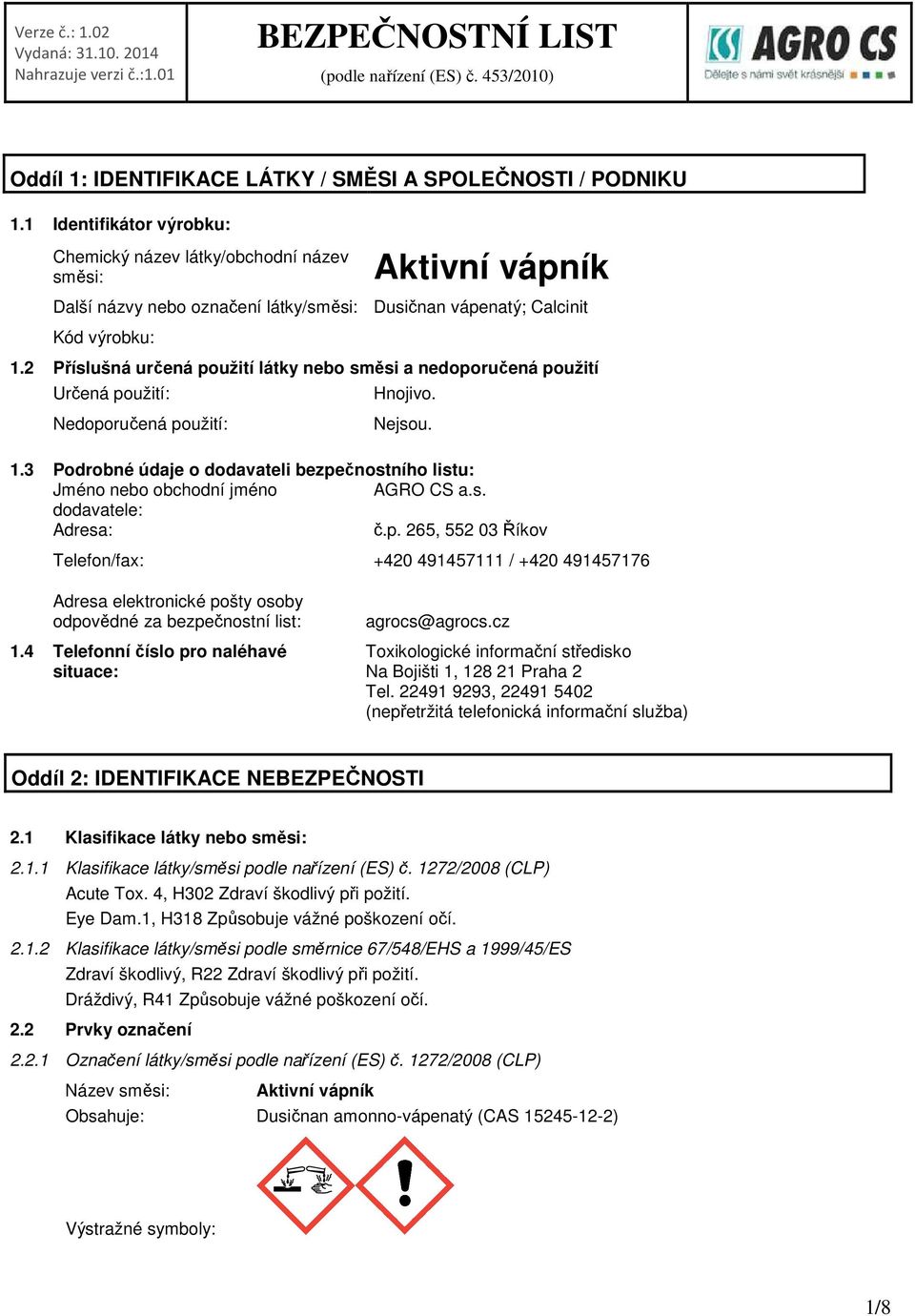 2 Příslušná určená použití látky nebo směsi a nedoporučená použití Určená použití: Nedoporučená použití: Hnojivo. Nejsou. 1.