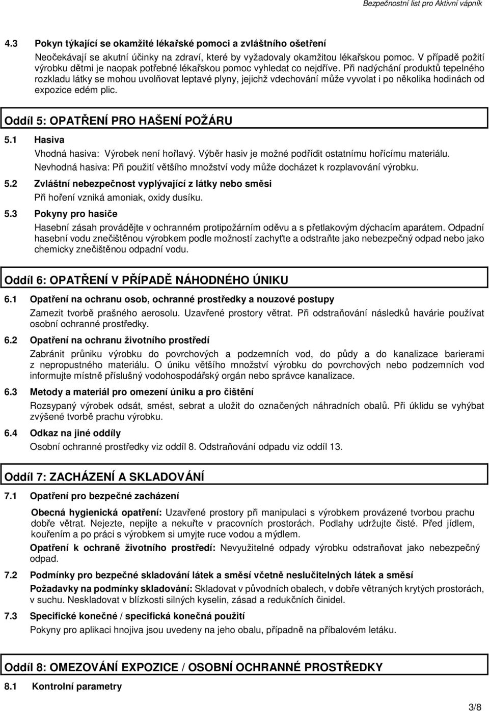 Při nadýchání produktů tepelného rozkladu látky se mohou uvolňovat leptavé plyny, jejichž vdechování může vyvolat i po několika hodinách od expozice edém plic. Oddíl 5: OPATŘENÍ PRO HAŠENÍ POŽÁRU 5.