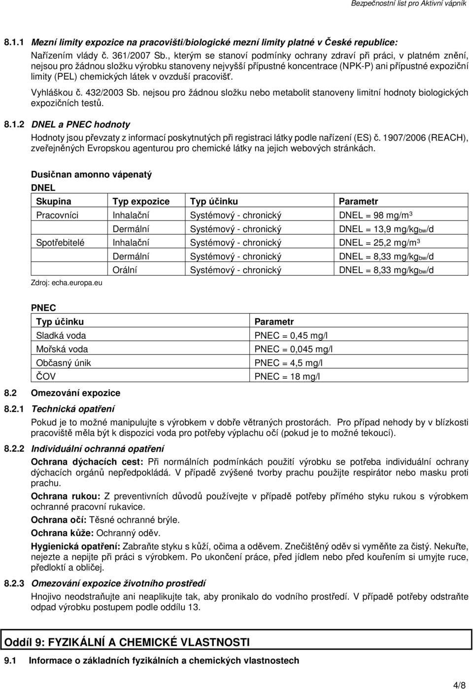 chemických látek v ovzduší pracovišť. Vyhláškou č. 432/2003 Sb. nejsou pro žádnou složku nebo metabolit stanoveny limitní hodnoty biologických expozičních testů. 8.1.