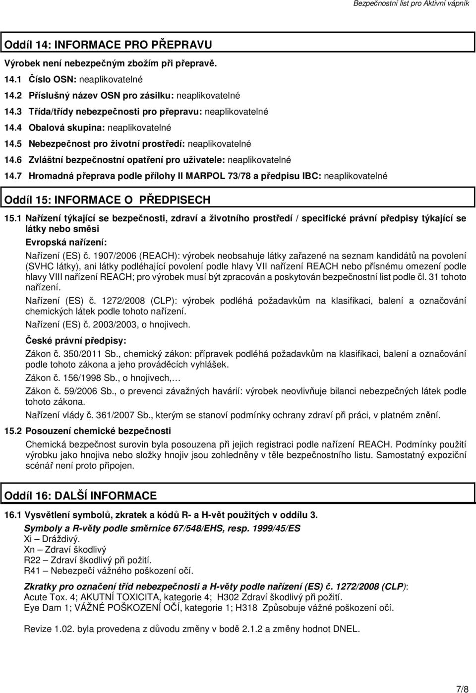 6 Zvláštní bezpečnostní opatření pro uživatele: neaplikovatelné 14.7 Hromadná přeprava podle přílohy II MARPOL 73/78 a předpisu IBC: neaplikovatelné Oddíl 15: INFORMACE O PŘEDPISECH 15.