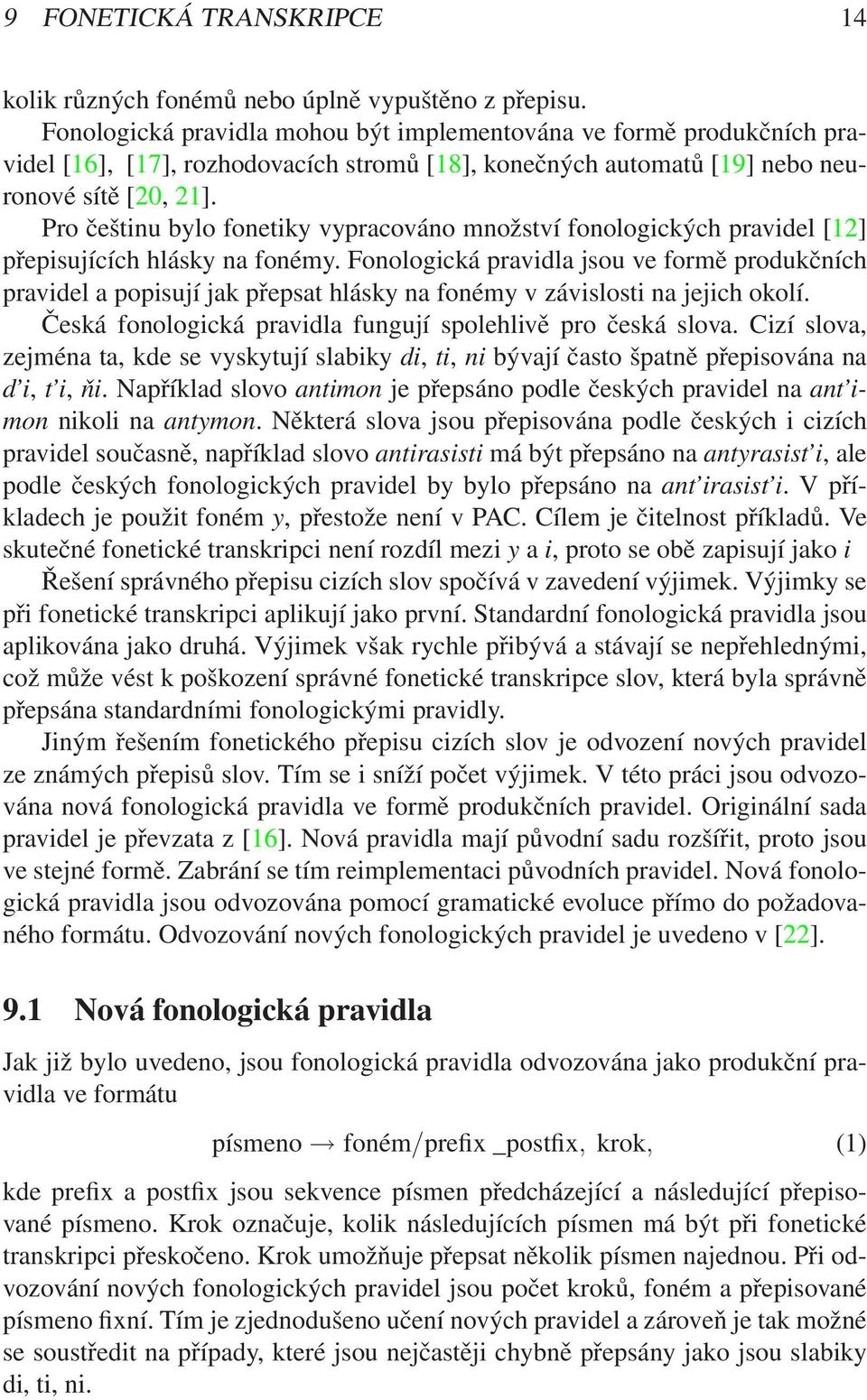Pro češtinu bylo fonetiky vypracováno množství fonologických pravidel [12] přepisujících hlásky na fonémy.