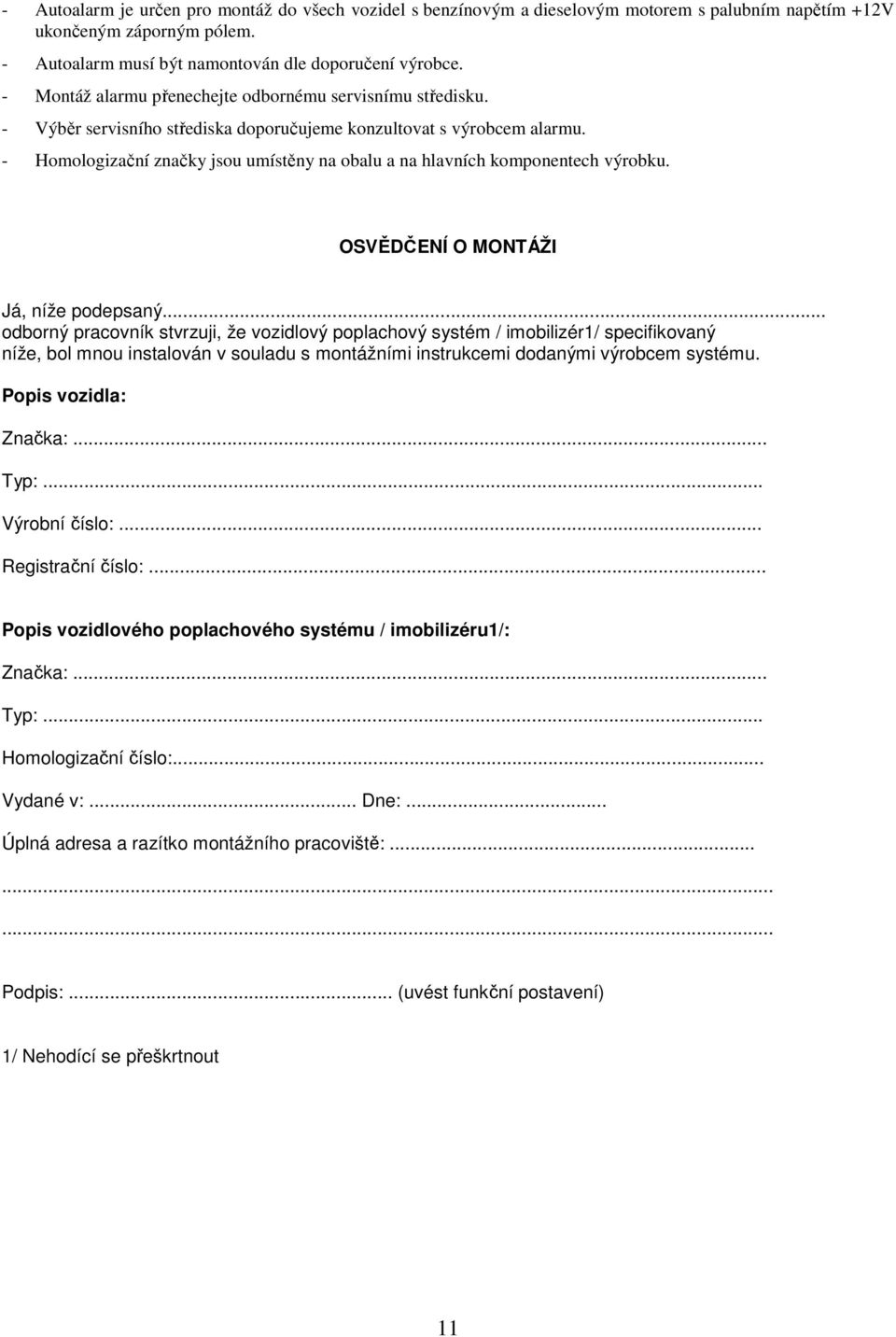 - Homologizační značky jsou umístěny na obalu a na hlavních komponentech výrobku. OSVĚDČENÍ O MONTÁŽI Já, níže podepsaný.