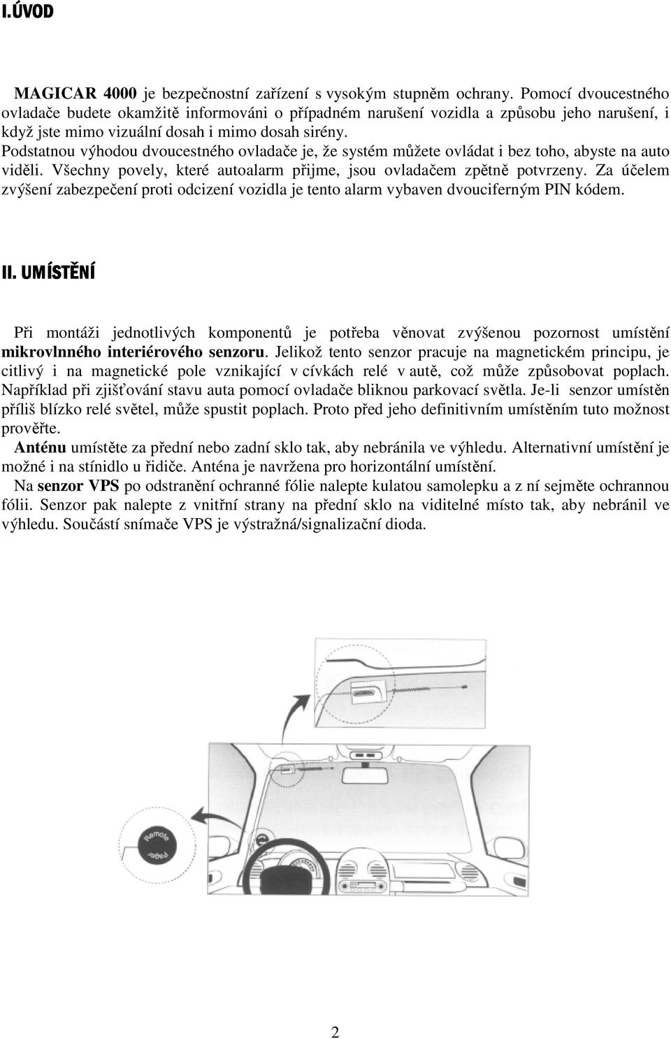 Podstatnou výhodou dvoucestného ovladače je, že systém můžete ovládat i bez toho, abyste na auto viděli. Všechny povely, které autoalarm přijme, jsou ovladačem zpětně potvrzeny.