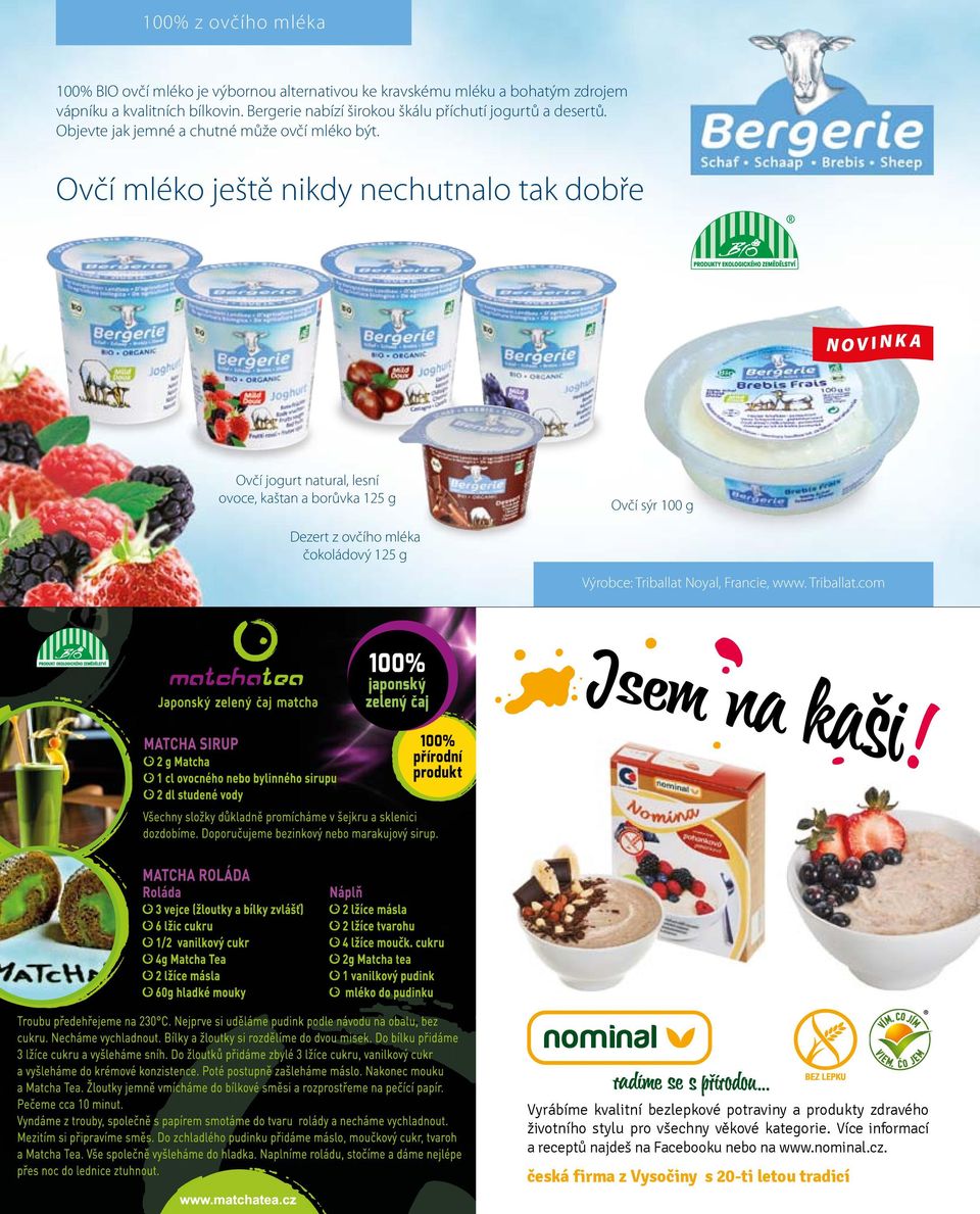 Ovčí mléko ještě nikdy nechutnalo tak dobře N O V I N K A Ovčí jogurt natural, lesní ovoce, kaštan a borůvka 125 g Ovčí sýr 100 g Dezert z ovčího mléka čokoládový 125 g