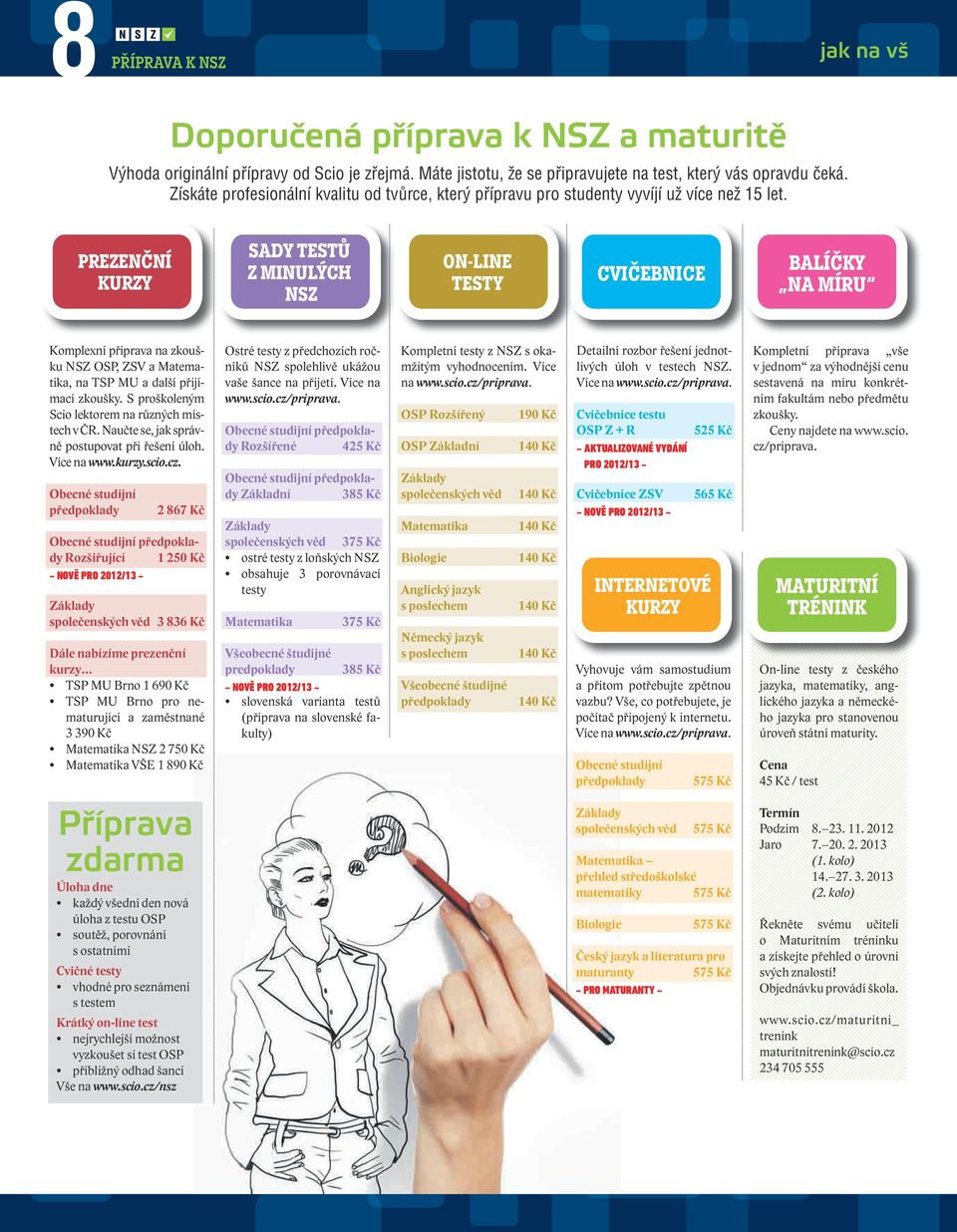 PREZENČNÍ KURZY Sady testů z minulých NSZ On-line testy Cvičebnice Balíčky na míru Komplexní příprava na zkoušku NSZ OSP, ZSV a Matematika, na TSP MU a další přijímací zkoušky.