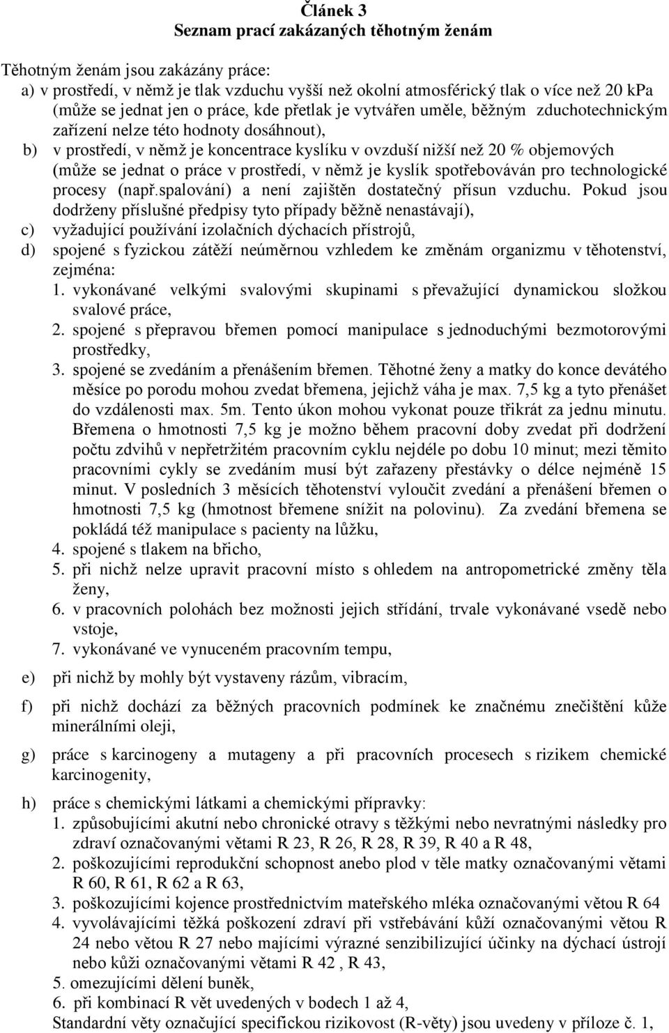 o práce v prostředí, v němž je kyslík spotřebováván pro technologické procesy (např.spalování) a není zajištěn dostatečný přísun vzduchu.